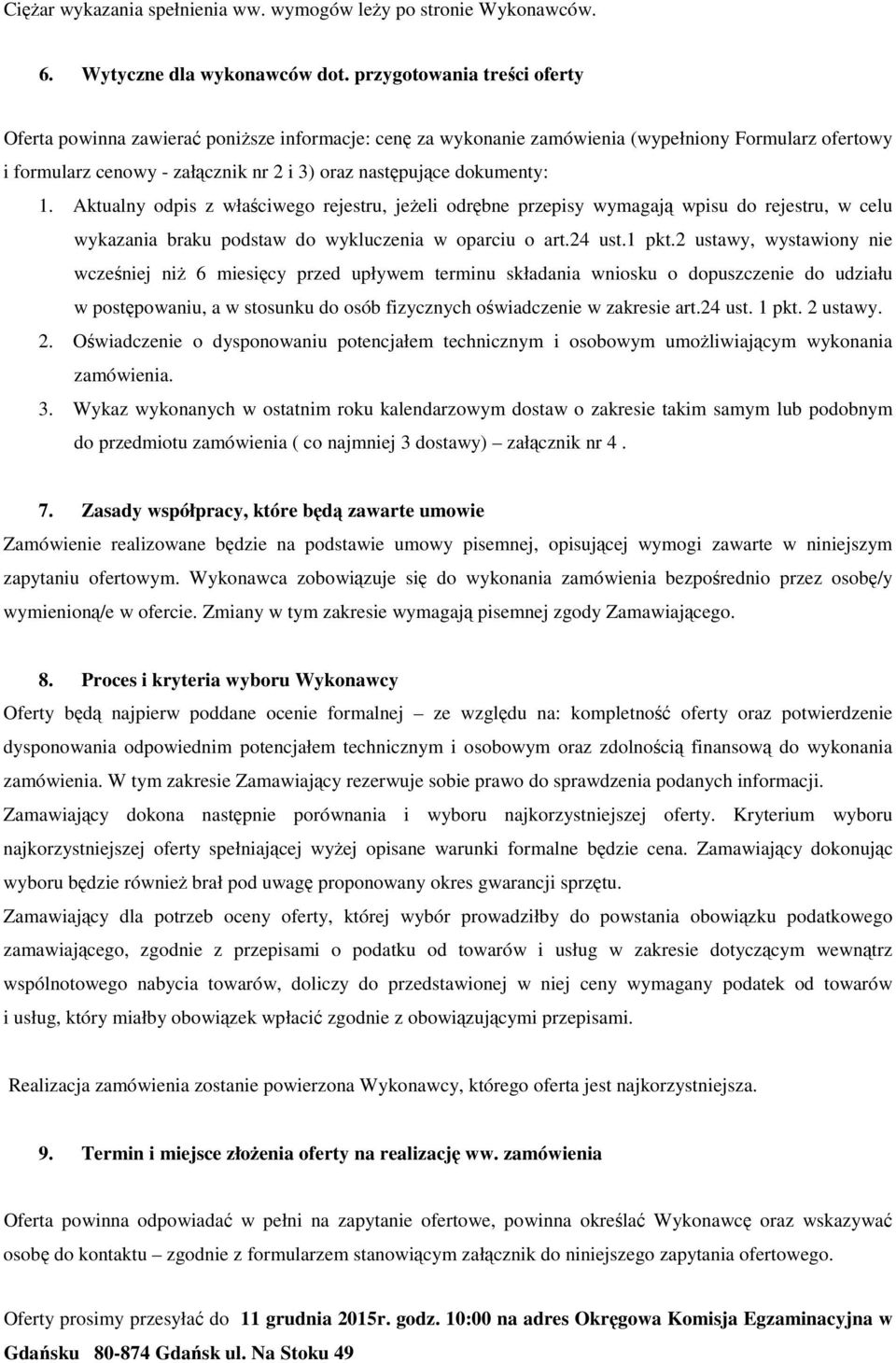 1. Aktualny odpis z właściwego rejestru, jeŝeli odrębne przepisy wymagają wpisu do rejestru, w celu wykazania braku podstaw do wykluczenia w oparciu o art.24 ust.1 pkt.