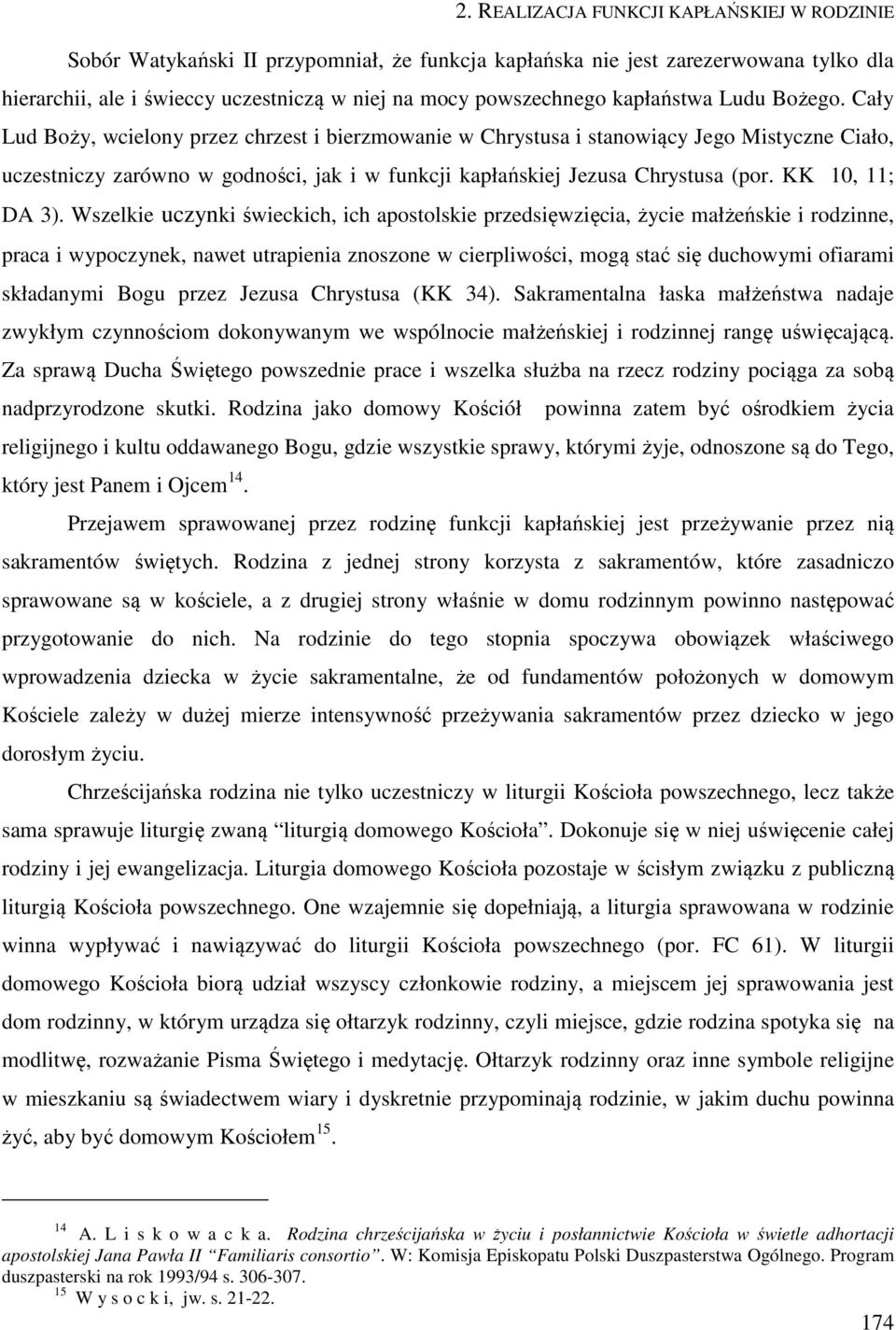 Cały Lud Boży, wcielony przez chrzest i bierzmowanie w Chrystusa i stanowiący Jego Mistyczne Ciało, uczestniczy zarówno w godności, jak i w funkcji kapłańskiej Jezusa Chrystusa (por. KK 10, 11; DA 3).