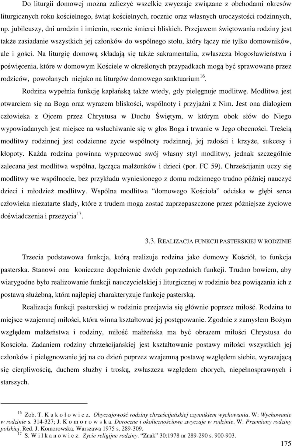 Przejawem świętowania rodziny jest także zasiadanie wszystkich jej członków do wspólnego stołu, który łączy nie tylko domowników, ale i gości.