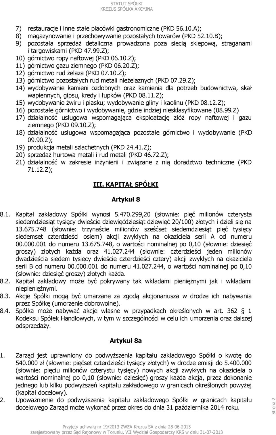 Z); 14) wydobywanie kamieni ozdobnych oraz kamienia dla potrzeb budownictwa, skał wapiennych, gipsu, kredy i łupków (PKD 08.11.Z); 15) wydobywanie żwiru i piasku; wydobywanie gliny i kaolinu (PKD 08.