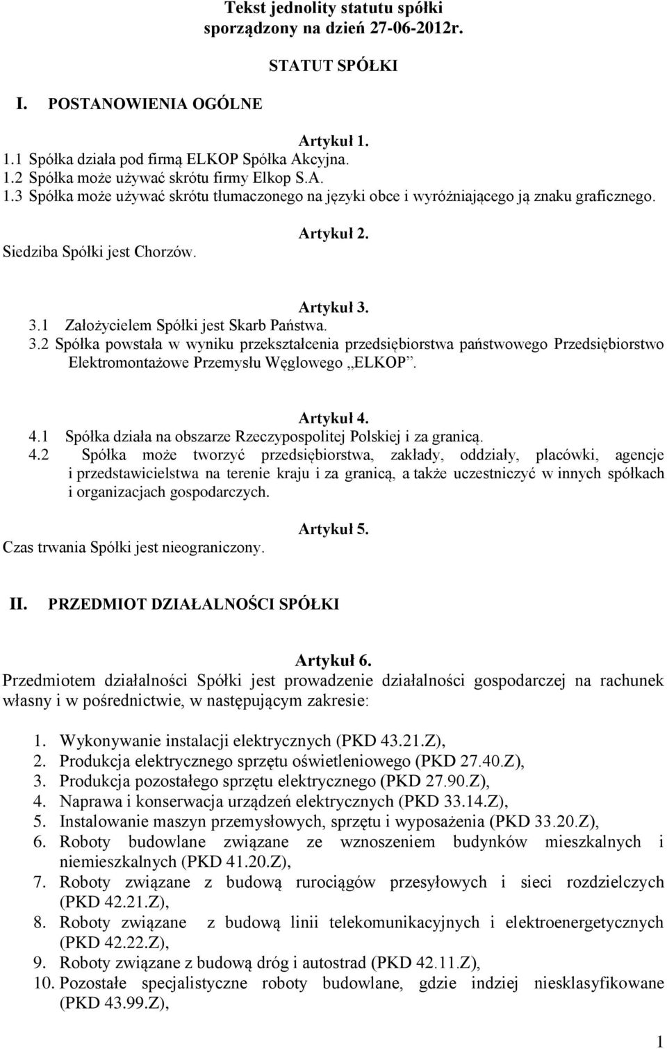 3.1 Założycielem Spółki jest Skarb Państwa. 3.2 Spółka powstała w wyniku przekształcenia przedsiębiorstwa państwowego Przedsiębiorstwo Elektromontażowe Przemysłu Węglowego ELKOP. Artykuł 4.