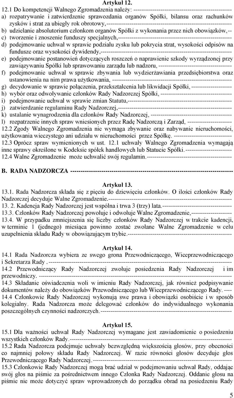 strat za ubiegły rok obrotowy, ----------------------------------------------------------------- b) udzielanie absolutorium członkom organów Spółki z wykonania przez nich obowiązków, -- c) tworzenie