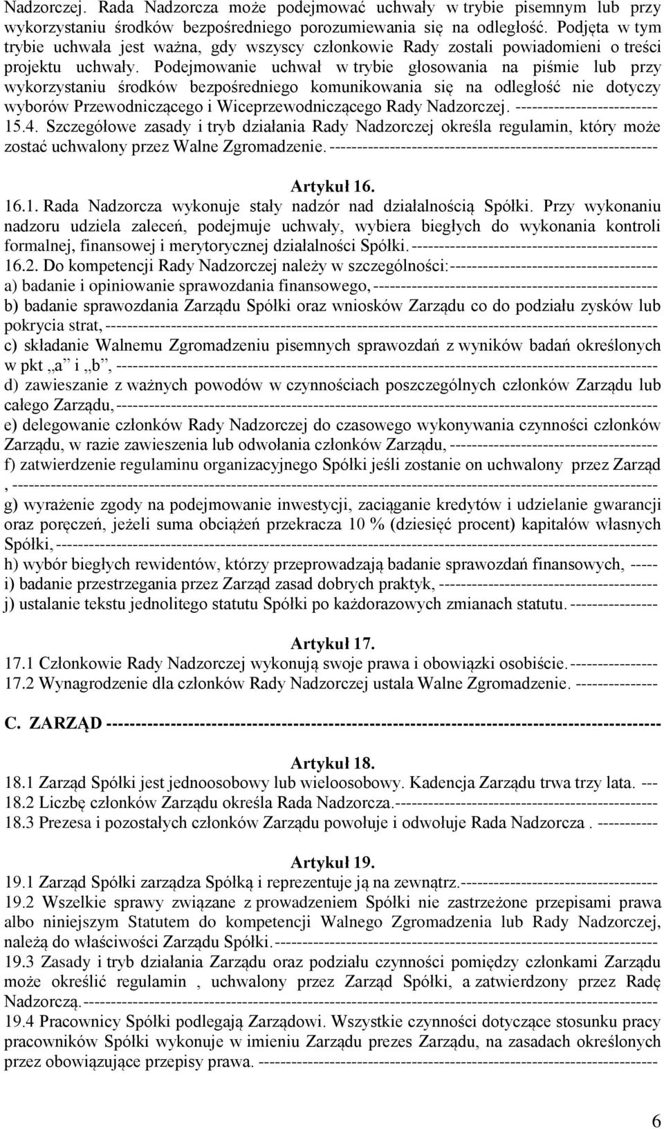 Podejmowanie uchwał w trybie głosowania na piśmie lub przy wykorzystaniu środków bezpośredniego komunikowania się na odległość nie dotyczy wyborów Przewodniczącego i Wiceprzewodniczącego Rady