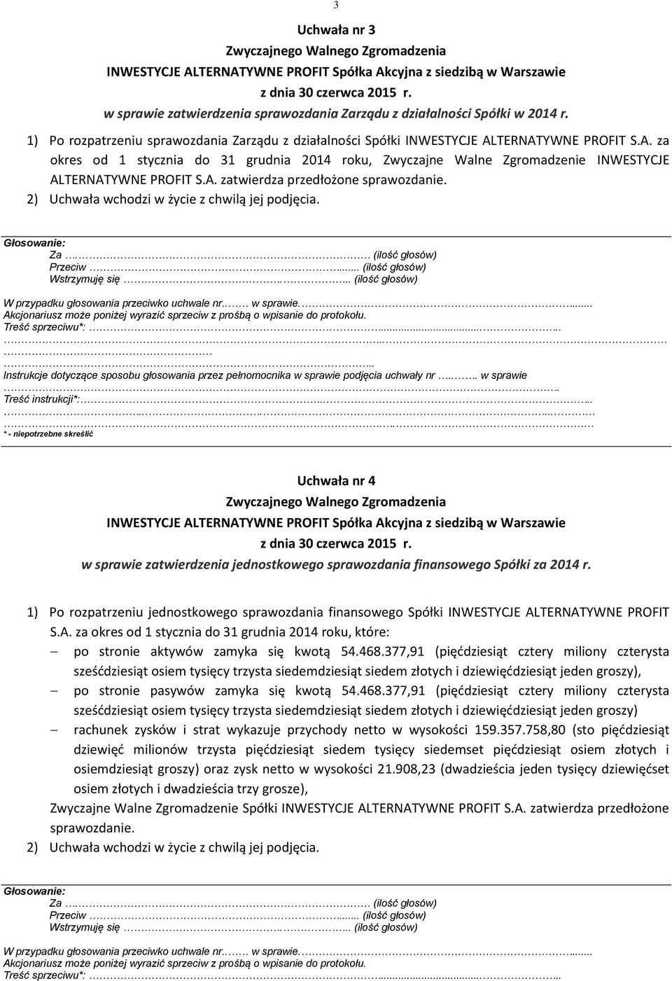 2) Uchwała wchodzi w życie z chwilą jej podjęcia. Treść instrukcji*:.... Uchwała nr 4 w sprawie zatwierdzenia jednostkowego sprawozdania finansowego Spółki za 2014 r.