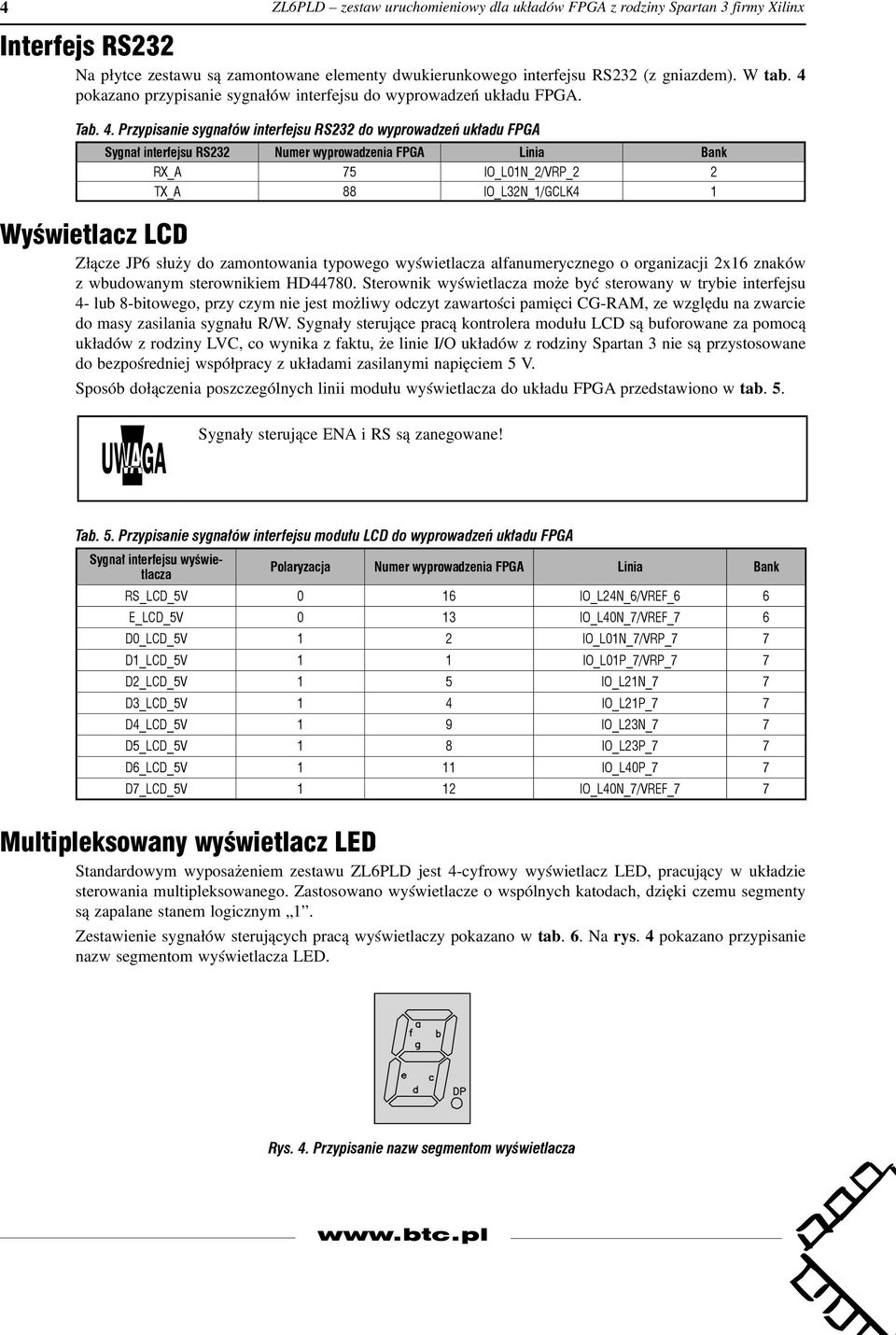 Przypisanie sygnałów interfejsu RS232 do wyprowadzeń układu FPGA Sygnał interfejsu RS232 Numer wyprowadzenia FPGA Linia Bank RX_A 75 IO_L01N_2/VRP_2 2 TX_A 88 IO_L32N_1/GCLK4 1 Wyświetlacz LCD Złącze