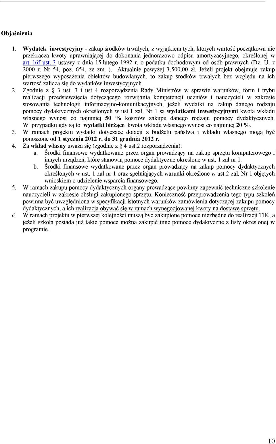 16f ust. 3 ustawy z dnia 15 lutego 1992 r. o podatku dochodowym od osób prawnych (Dz. U. z 2000 r. Nr 54, poz. 654, ze zm. ). Aktualnie powyżej 3.500,00 zł.