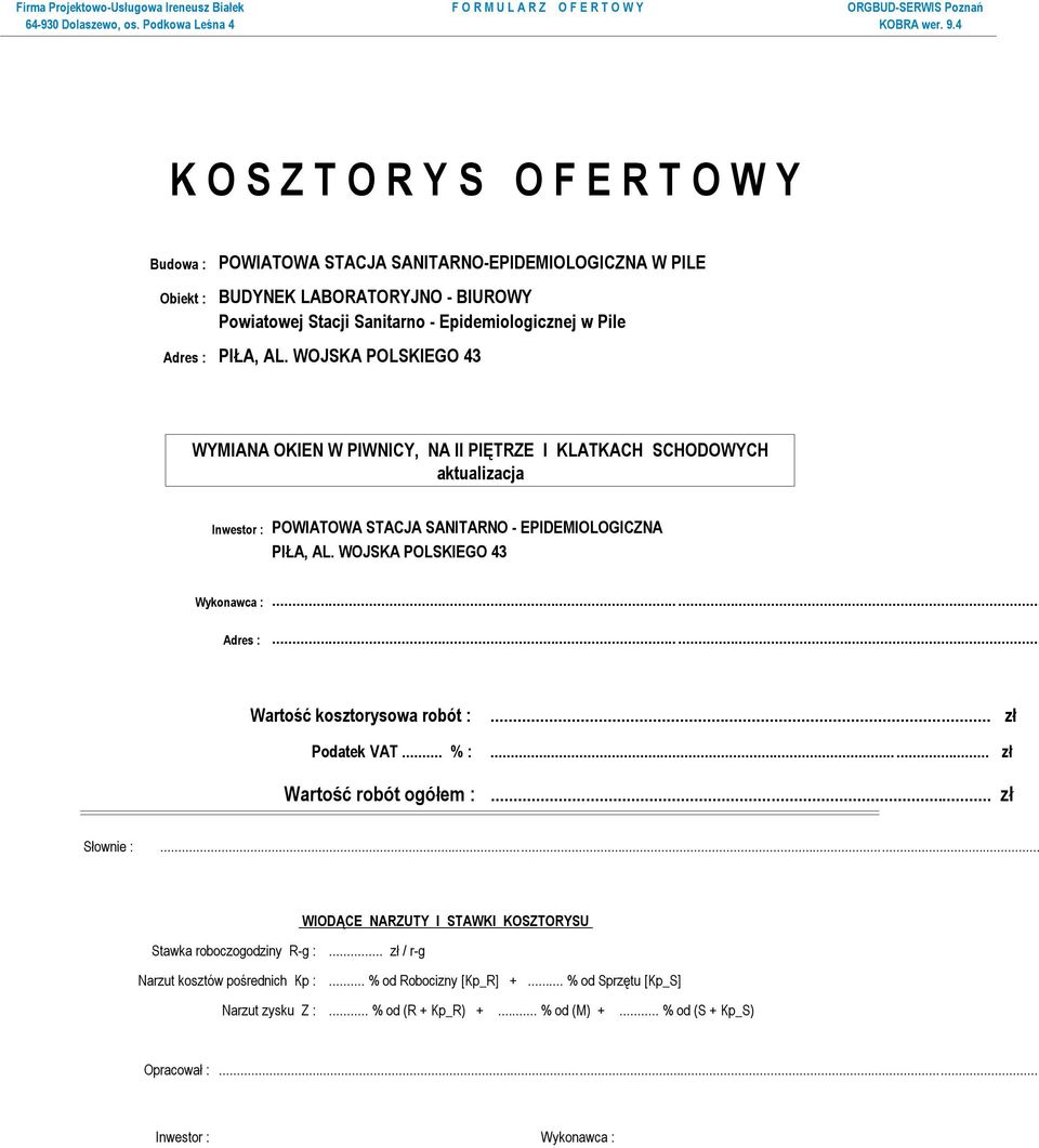 WOJSKA POLSKIEGO 43 Wykonawca :...... Adres :...... Wartość kosztorysowa robót : Podatek VAT... % :... zł...... zł Wartość robót ogółem :... zł Słownie :.