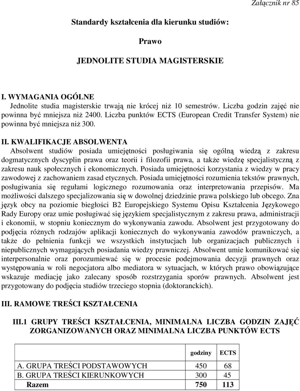 KWALIFIKACJE ABSOLWENTA Absolwent studiów posiada umiejętności posługiwania się ogólną wiedzą z zakresu dogmatycznych dyscyplin prawa oraz teorii i filozofii prawa, a takŝe wiedzę specjalistyczną z