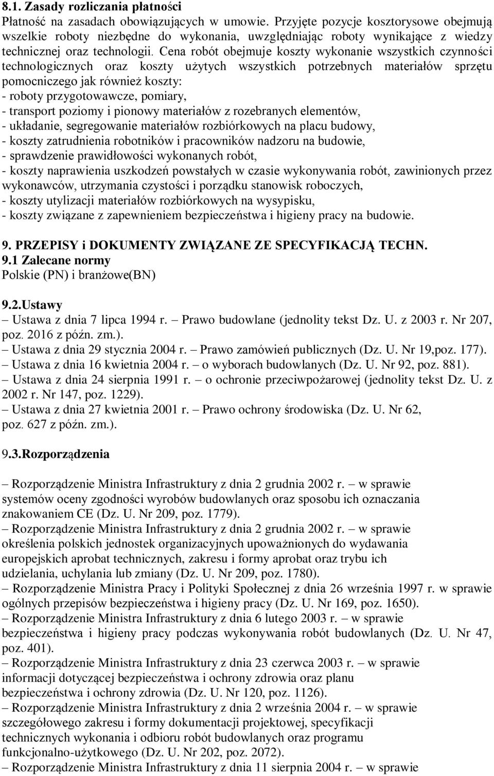 Cena robót obejmuje koszty wykonanie wszystkich czynności technologicznych oraz koszty użytych wszystkich potrzebnych materiałów sprzętu pomocniczego jak również koszty: - roboty przygotowawcze,