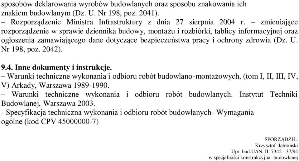 Nr 198, poz. 2042). 9.4. Inne dokumenty i instrukcje. Warunki techniczne wykonania i odbioru robót budowlano-montażowych, (tom I, II, III, IV, V) Arkady, Warszawa 1989-1990.