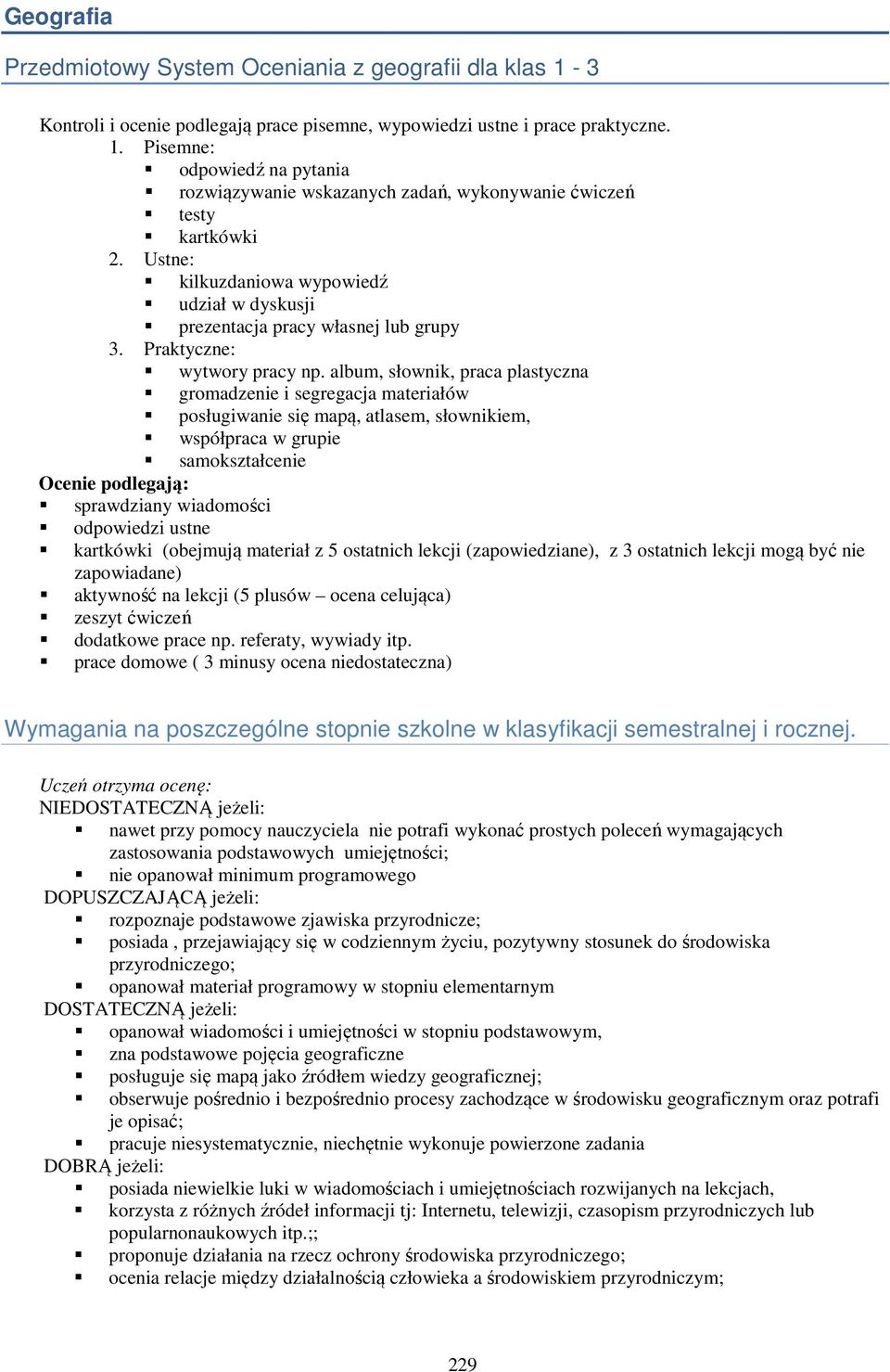 album, słownik, praca plastyczna gromadzenie i segregacja materiałów posługiwanie się mapą, atlasem, słownikiem, współpraca w grupie samokształcenie Ocenie podlegają: sprawdziany wiadomości