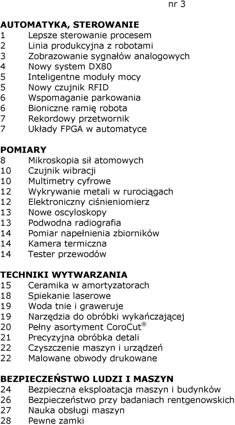 Elektroniczny ciśnieniomierz 13 Nowe oscyloskopy 13 Podwodna radiografia 14 Pomiar napełnienia zbiorników 14 Kamera termiczna 14 Tester przewodów 15 Ceramika w amortyzatorach 18 Spiekanie laserowe 19