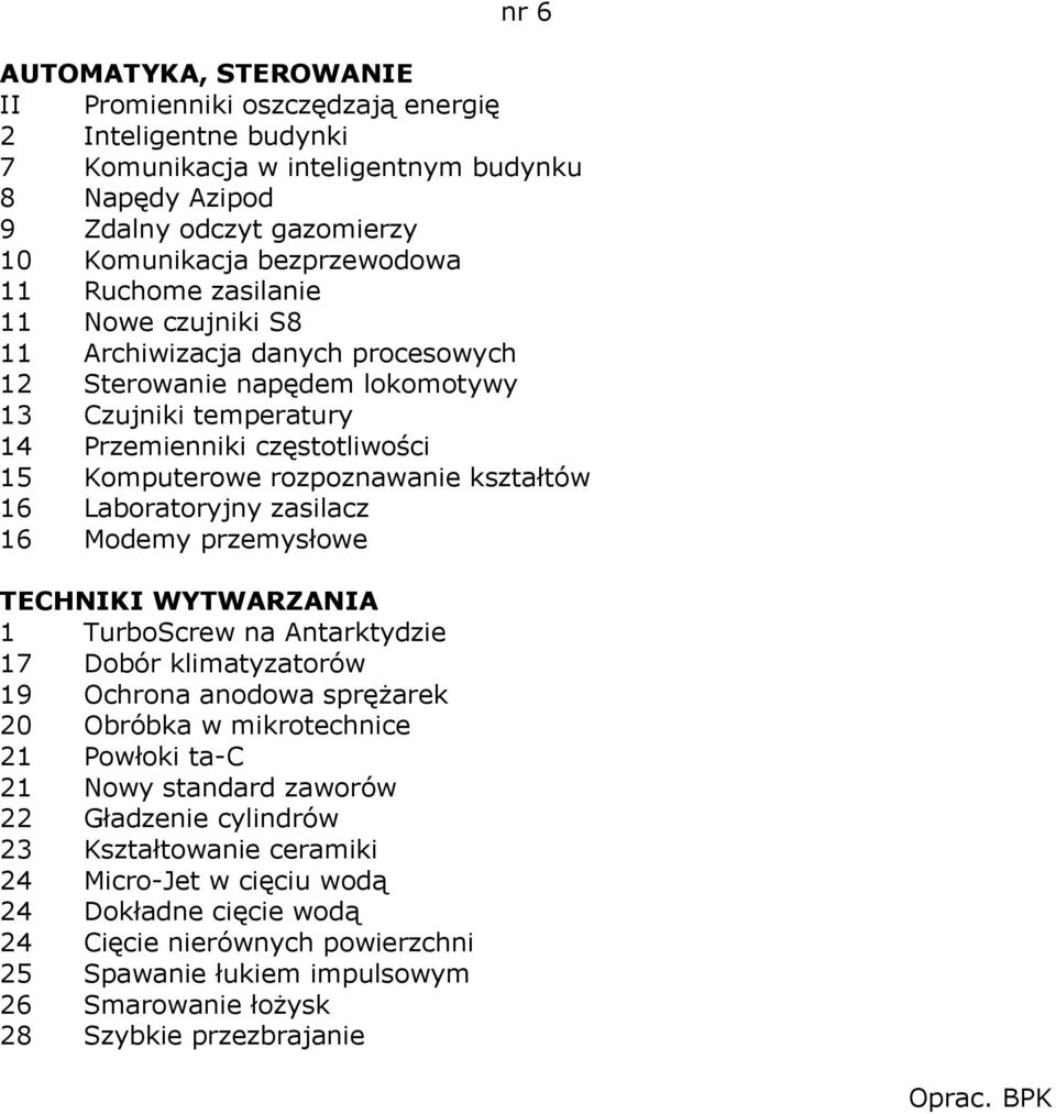 zasilacz 16 Modemy przemysłowe 1 TurboScrew na Antarktydzie 17 Dobór klimatyzatorów 19 Ochrona anodowa sprężarek 20 Obróbka w mikrotechnice 21 Powłoki ta-c 21 Nowy standard zaworów 22 Gładzenie