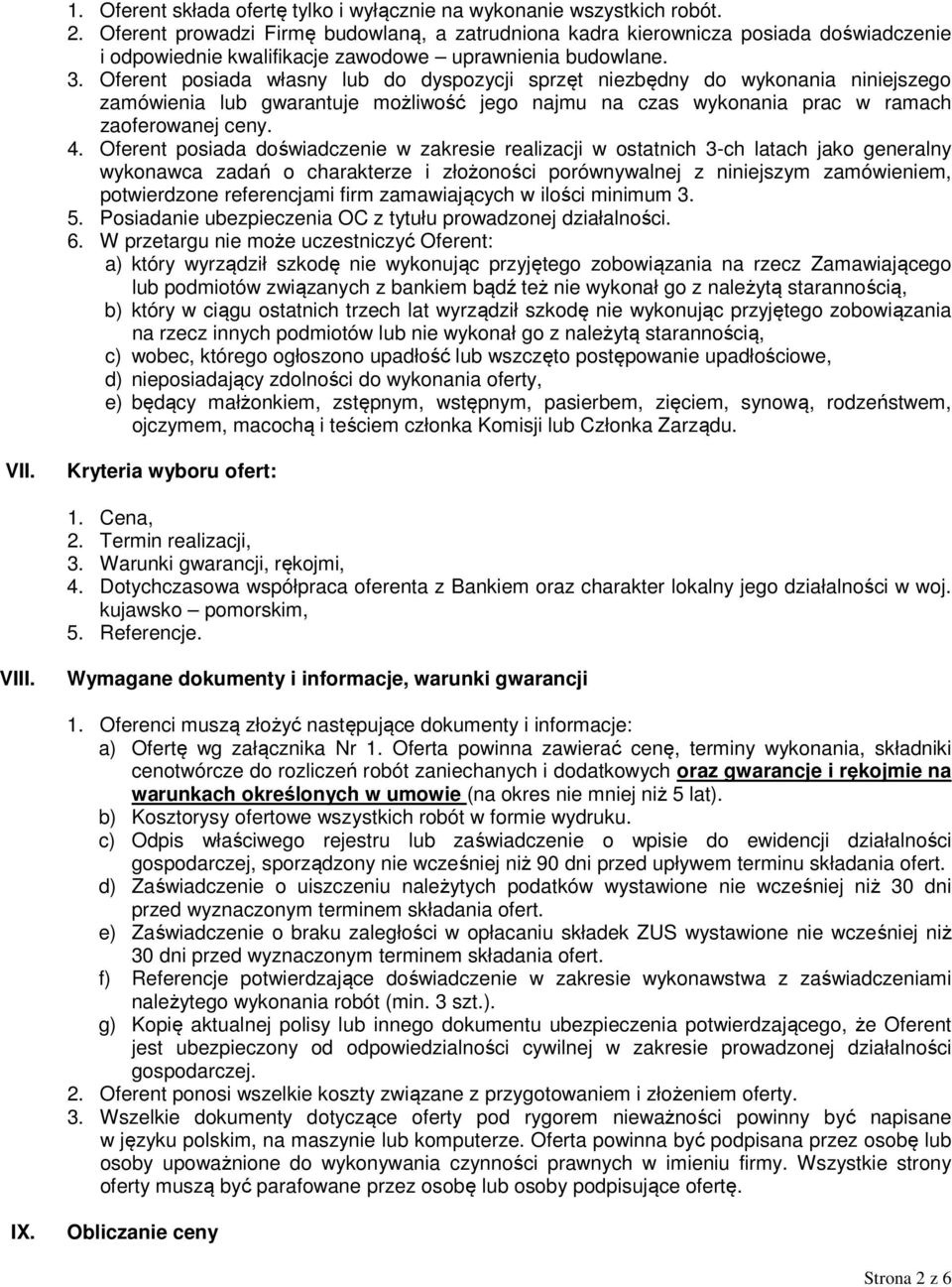 Oferent posiada własny lub do dyspozycji sprzęt niezbędny do wykonania niniejszego zamówienia lub gwarantuje możliwość jego najmu na czas wykonania prac w ramach zaoferowanej ceny. 4.