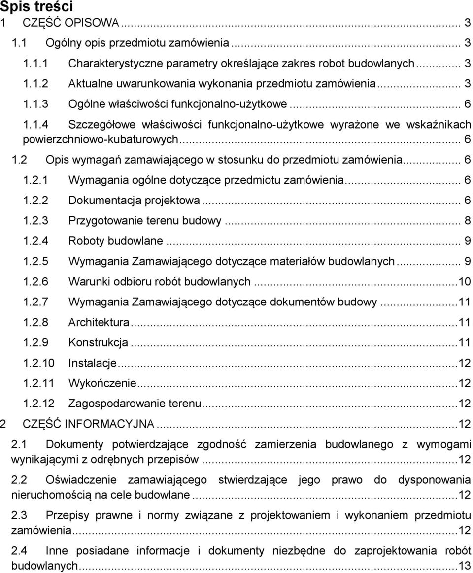 .. 6 1.2.1 Wymagania ogólne dotyczące przedmiotu zamówienia... 6 1.2.2 Dokumentacja projektowa... 6 1.2.3 Przygotowanie terenu budowy... 8 1.2.4 Roboty budowlane... 9 1.2.5 Wymagania Zamawiającego dotyczące materiałów budowlanych.