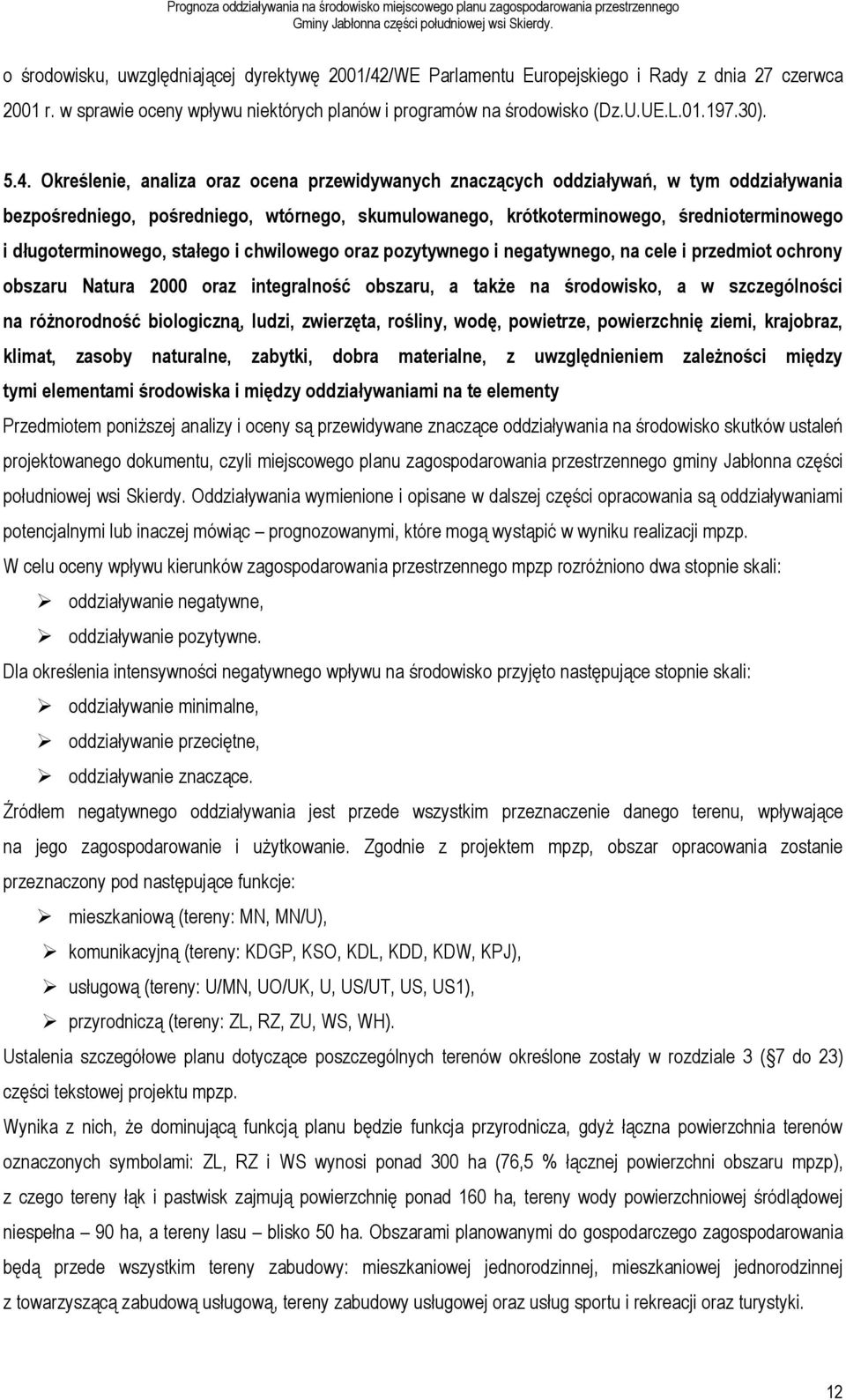 długoterminowego, stałego i chwilowego oraz pozytywnego i negatywnego, na cele i przedmiot ochrony obszaru Natura 2000 oraz integralność obszaru, a także na środowisko, a w szczególności na