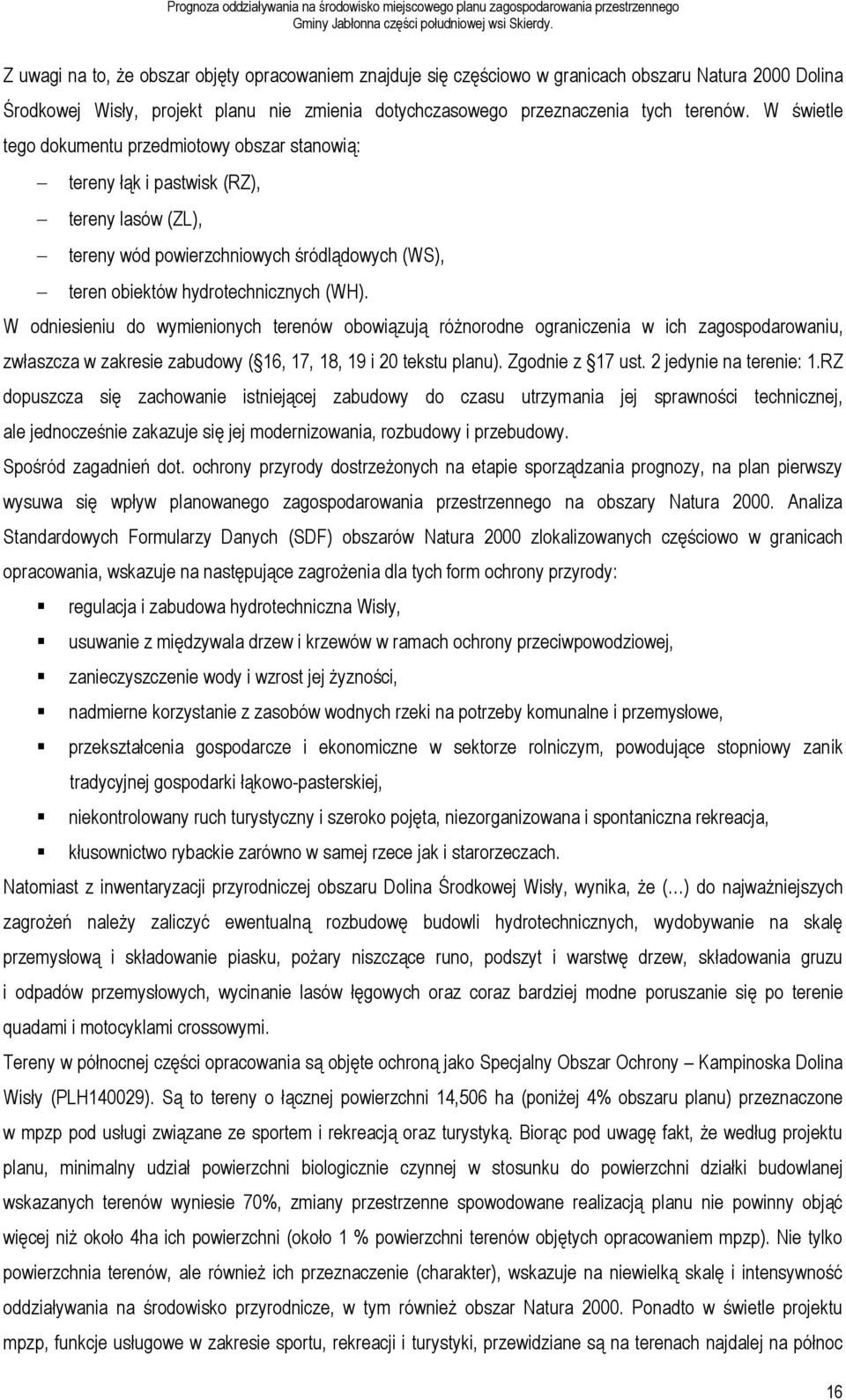 W odniesieniu do wymienionych terenów obowiązują różnorodne ograniczenia w ich zagospodarowaniu, zwłaszcza w zakresie zabudowy ( 16, 17, 18, 19 i 20 tekstu planu). Zgodnie z 17 ust.