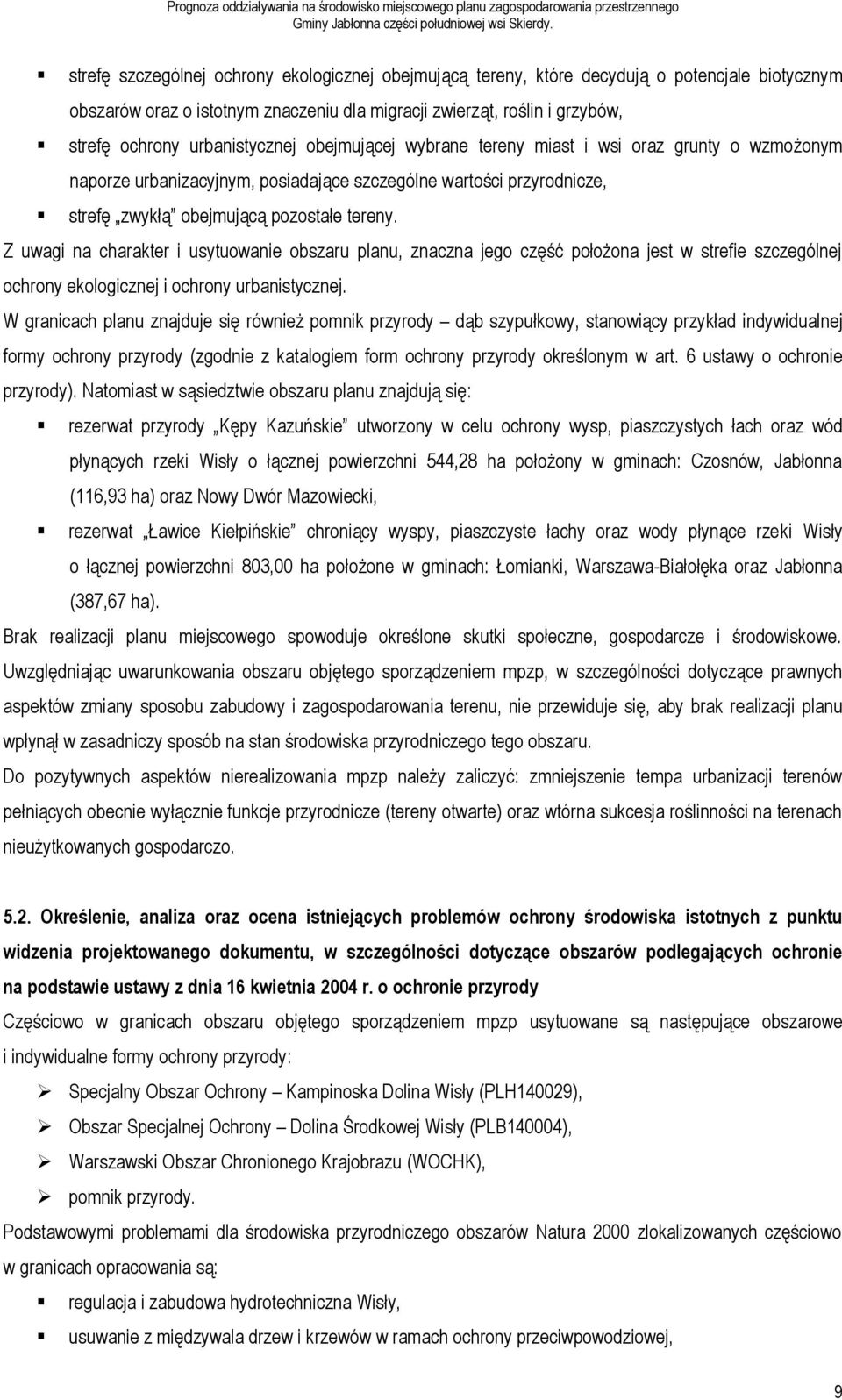 Z uwagi na charakter i usytuowanie obszaru planu, znaczna jego część położona jest w strefie szczególnej ochrony ekologicznej i ochrony urbanistycznej.