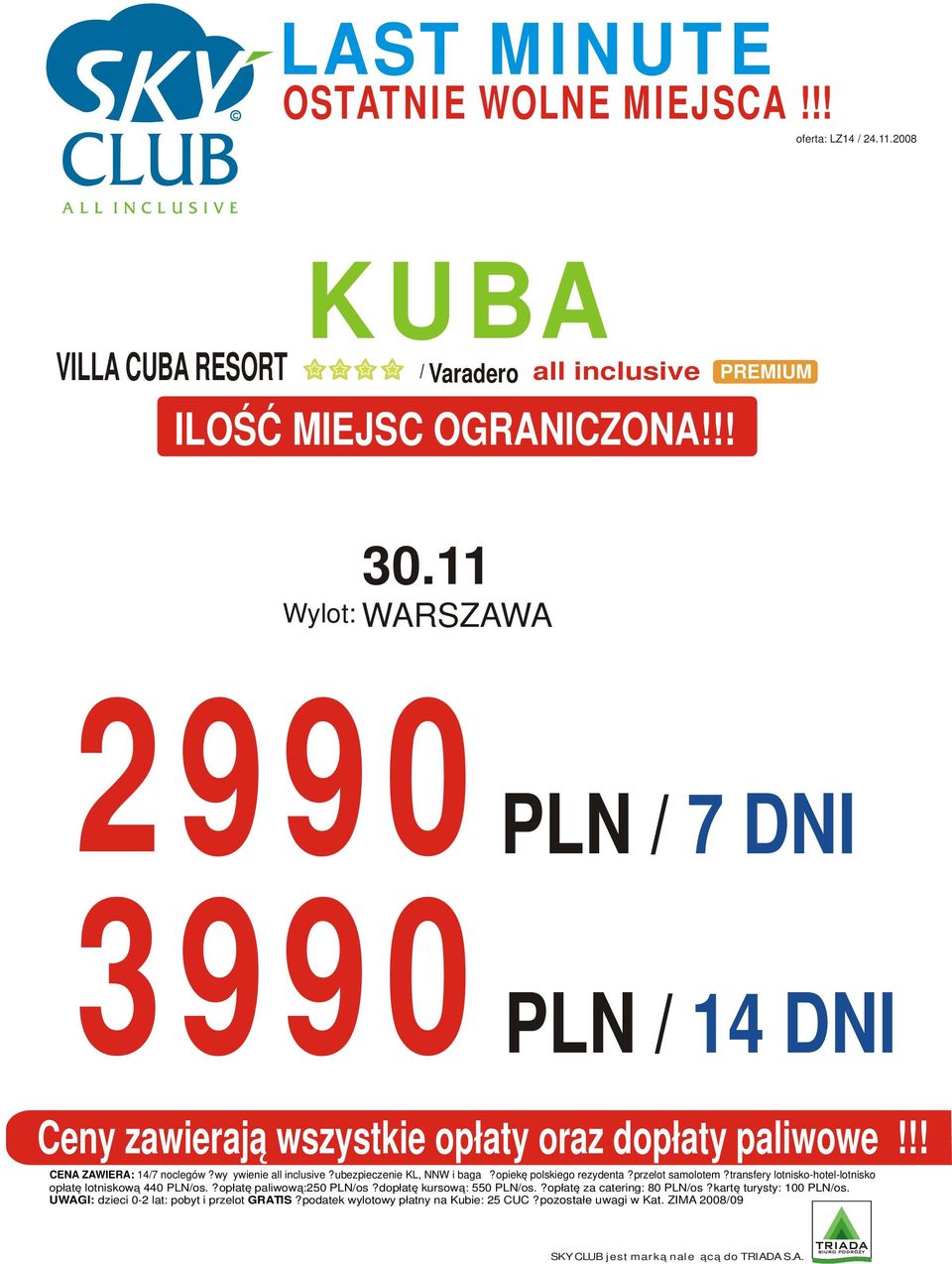 ? opłatę paliwową:250 PLN/os? dopłatę kursową: 550 PLN/os.? opłatę za catering: 80 PLN/os?