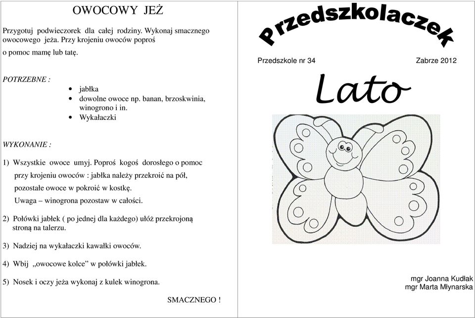 Poproś kogoś dorosłego o pomoc przy krojeniu owoców : jabłka należy przekroić na pół, pozostałe owoce w pokroić w kostkę. Uwaga winogrona pozostaw w całości.