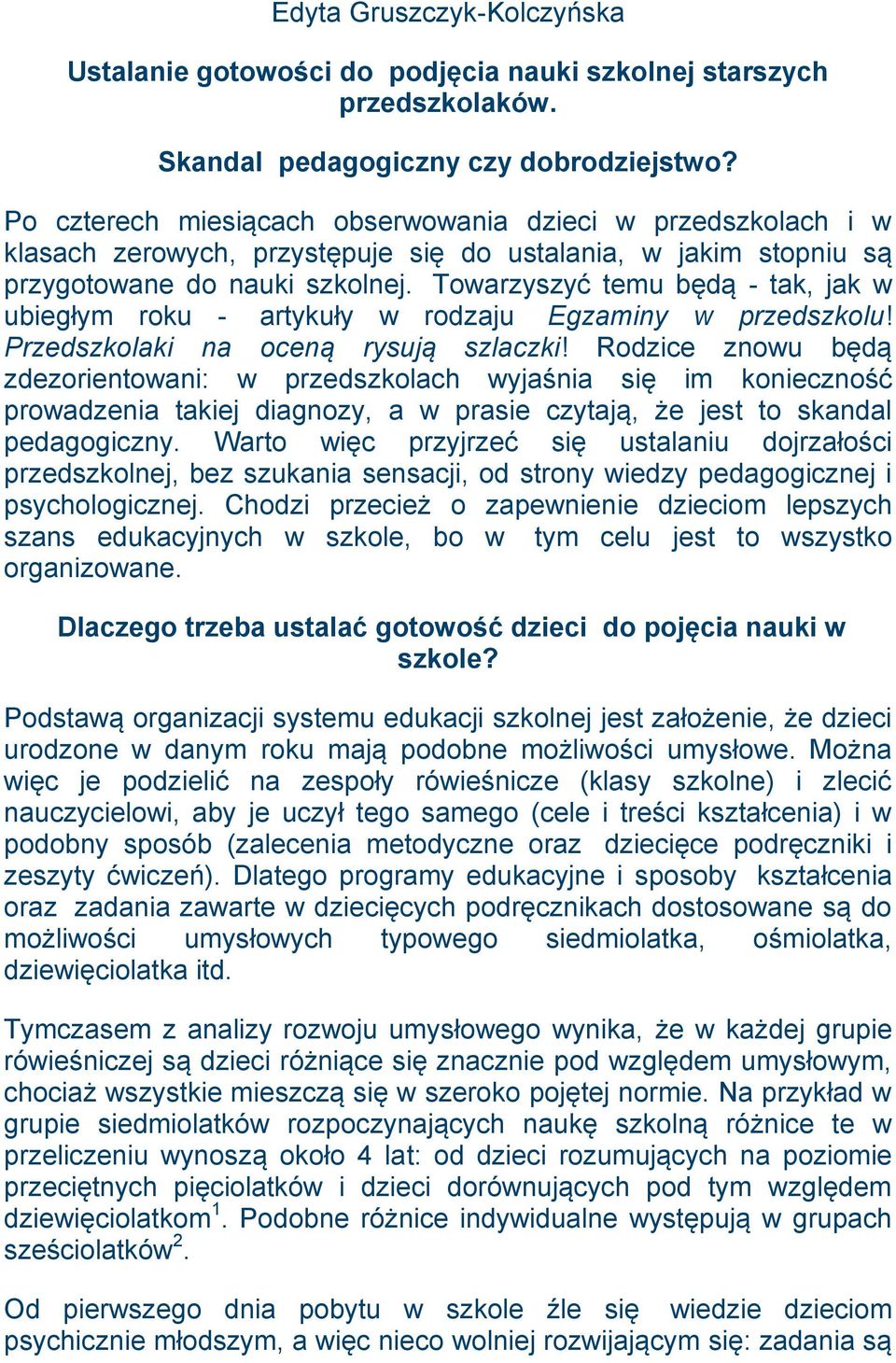 Towarzyszyć temu będą - tak, jak w ubiegłym roku - artykuły w rodzaju Egzaminy w przedszkolu! Przedszkolaki na oceną rysują szlaczki!