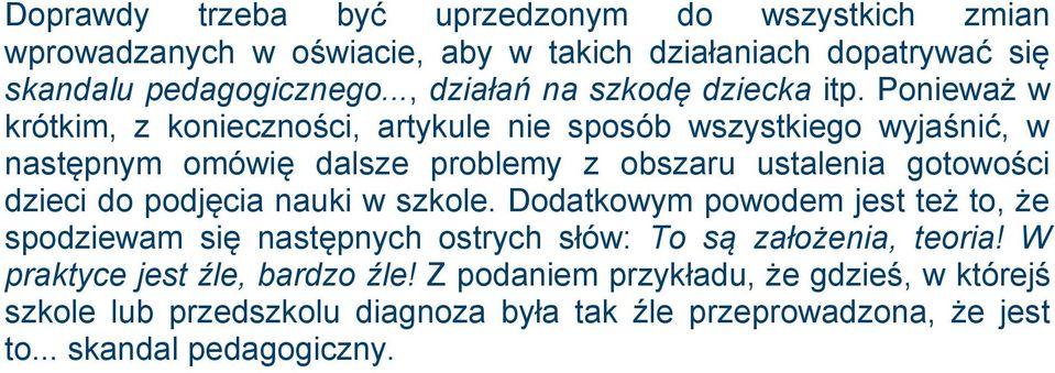 Ponieważ w krótkim, z konieczności, artykule nie sposób wszystkiego wyjaśnić, w następnym omówię dalsze problemy z obszaru ustalenia gotowości dzieci do