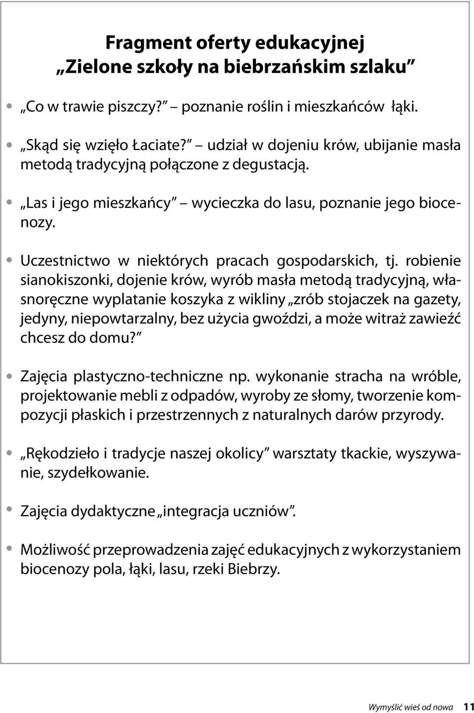 robienie sianokiszonki, dojenie krów, wyrób masła metodą tradycyjną, własnoręczne wyplatanie koszyka z wikliny zrób stojaczek na gazety, jedyny, niepowtarzalny, bez użycia gwoździ, a może witraż