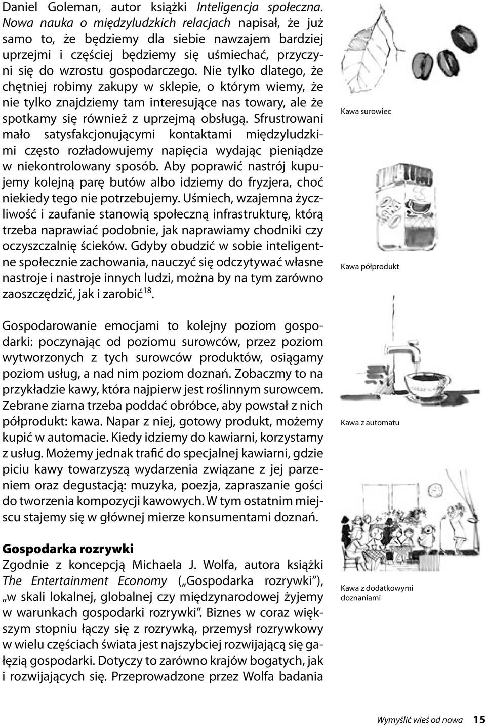 Nie tylko dlatego, że chętniej robimy zakupy w sklepie, o którym wiemy, że nie tylko znajdziemy tam interesujące nas towary, ale że spotkamy się również z uprzejmą obsługą.