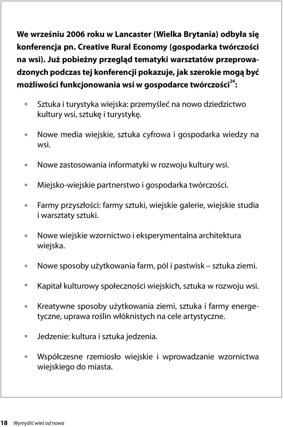 wiejska: przemyśleć na nowo dziedzictwo kultury wsi, sztukę i turystykę. Nowe media wiejskie, sztuka cyfrowa i gospodarka wiedzy na wsi. Nowe zastosowania informatyki w rozwoju kultury wsi.