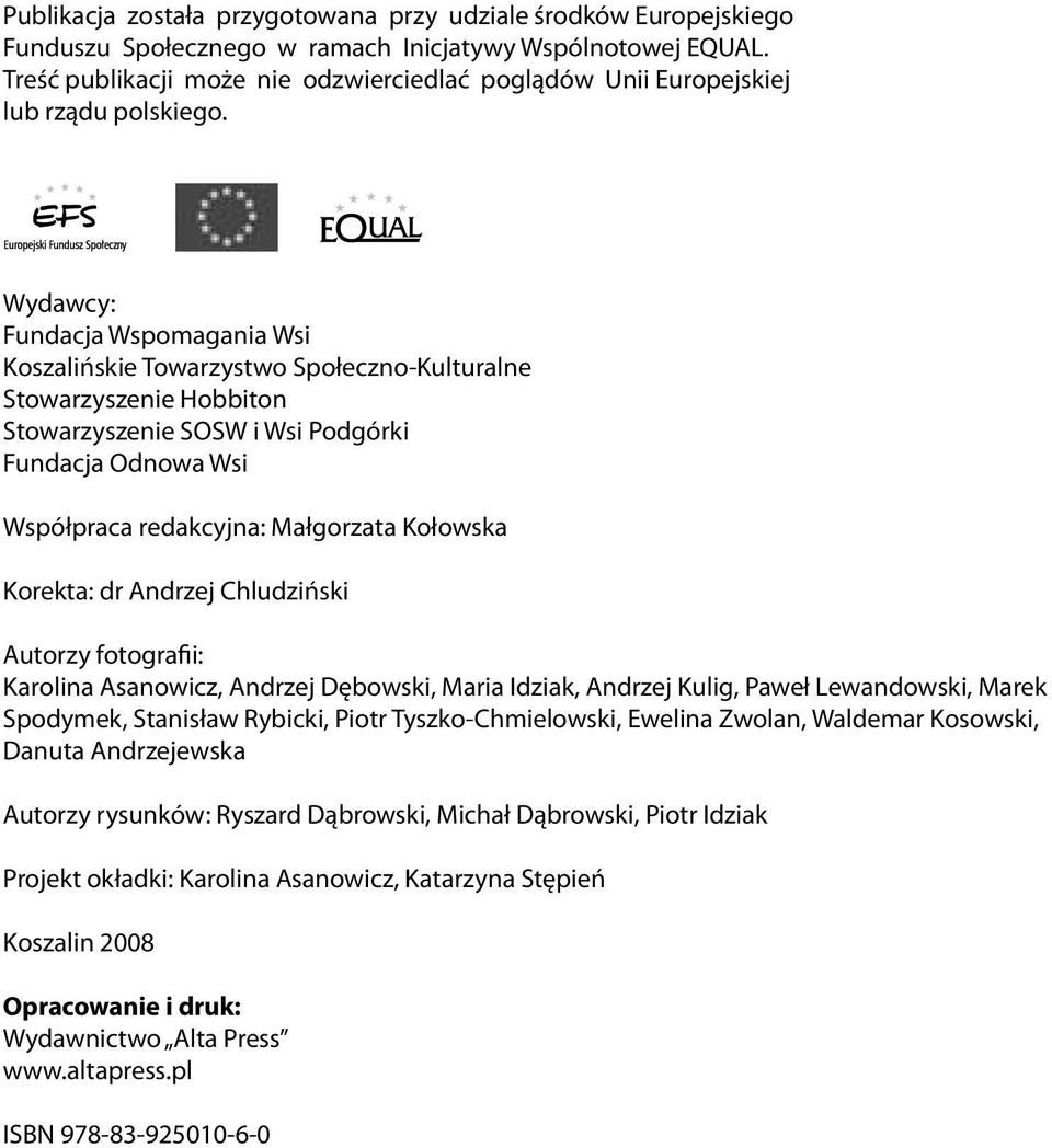 Wydawcy: Fundacja Wspomagania Wsi Koszalińskie Towarzystwo Społeczno-Kulturalne Stowarzyszenie Hobbiton Stowarzyszenie SOSW i Wsi Podgórki Fundacja Odnowa Wsi Współpraca redakcyjna: Małgorzata