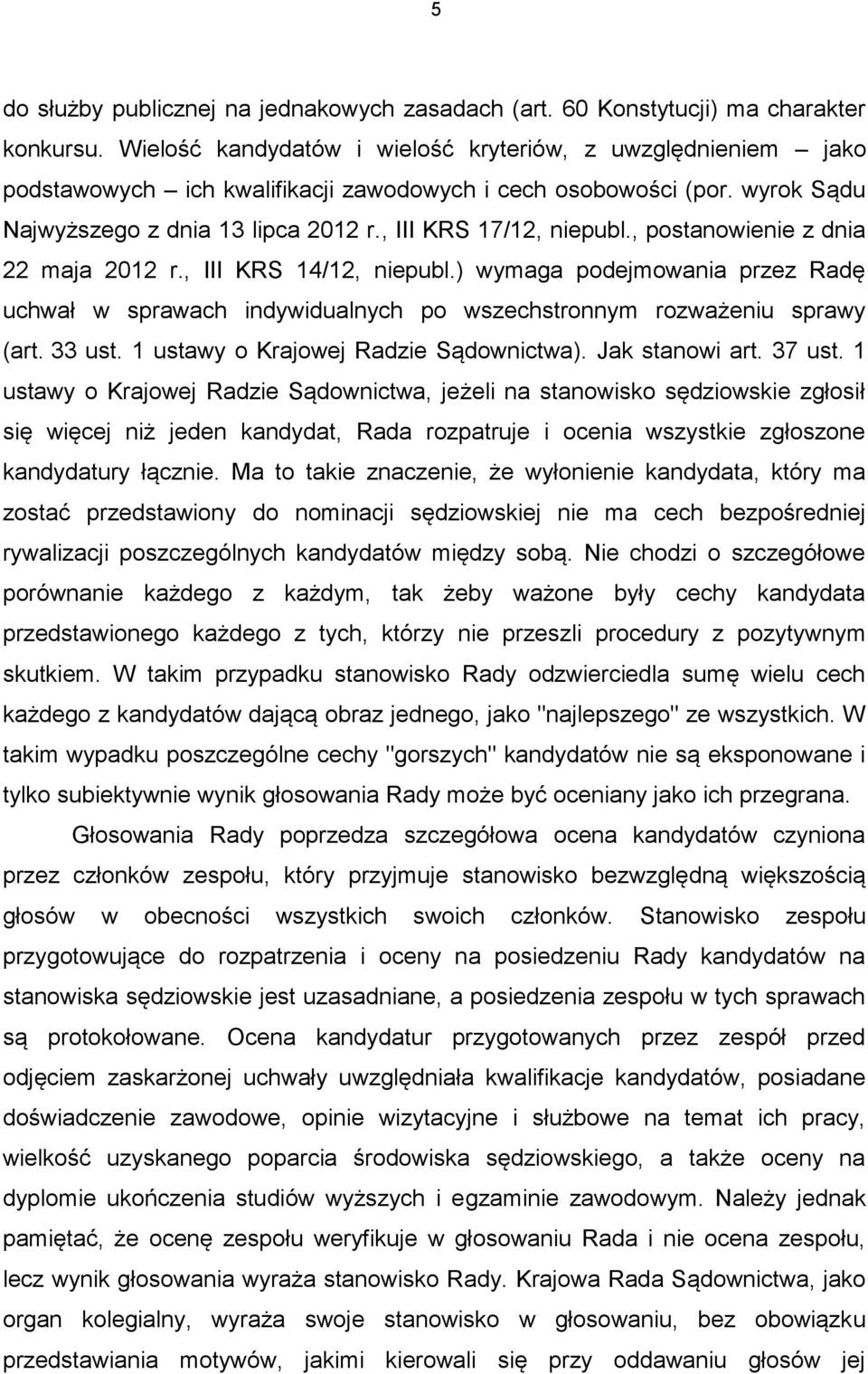 , postanowienie z dnia 22 maja 2012 r., III KRS 14/12, niepubl.) wymaga podejmowania przez Radę uchwał w sprawach indywidualnych po wszechstronnym rozważeniu sprawy (art. 33 ust.