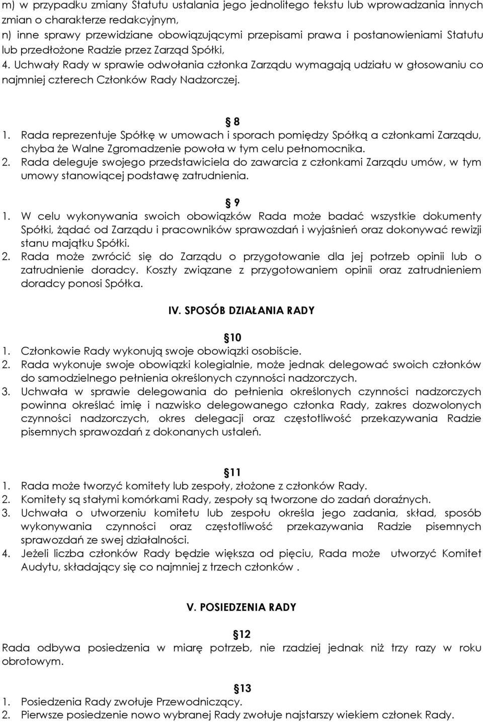 Rada reprezentuje Spółkę w umowach i sporach pomiędzy Spółką a członkami Zarządu, chyba że Walne Zgromadzenie powoła w tym celu pełnomocnika. 2.