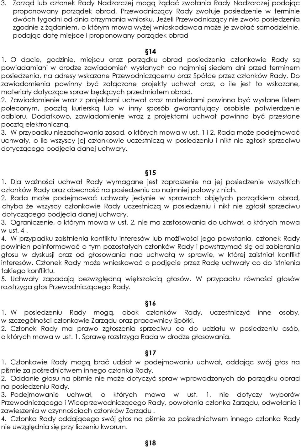 Jeżeli Przewodniczący nie zwoła posiedzenia zgodnie z żądaniem, o którym mowa wyżej wnioskodawca może je zwołać samodzielnie, podając datę miejsce i proponowany porządek obrad 14 1.