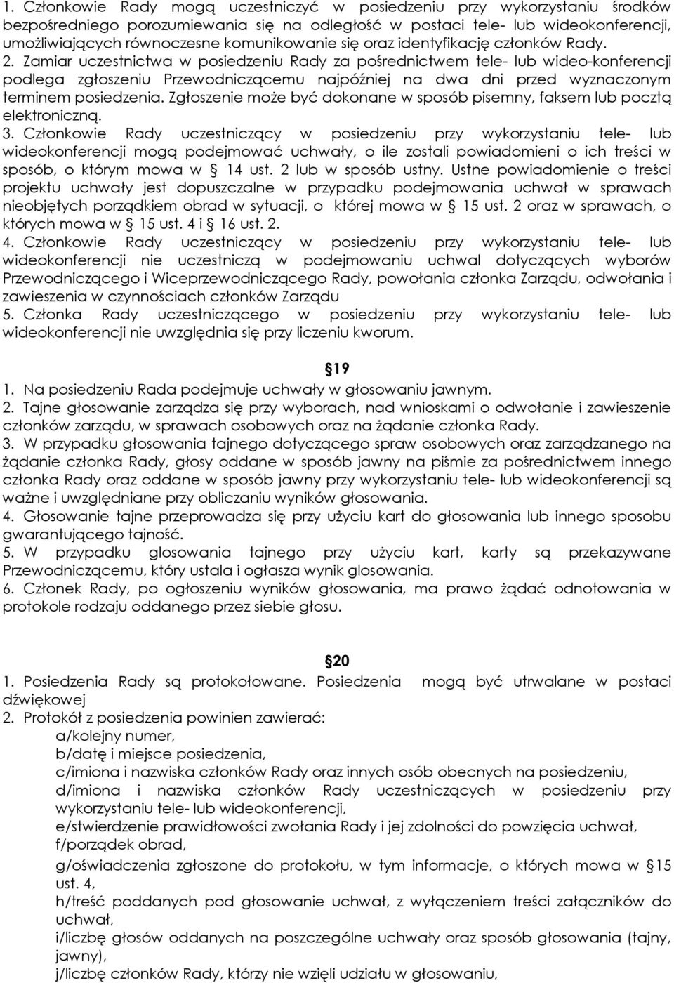 Zamiar uczestnictwa w posiedzeniu Rady za pośrednictwem tele- lub wideo-konferencji podlega zgłoszeniu Przewodniczącemu najpóźniej na dwa dni przed wyznaczonym terminem posiedzenia.