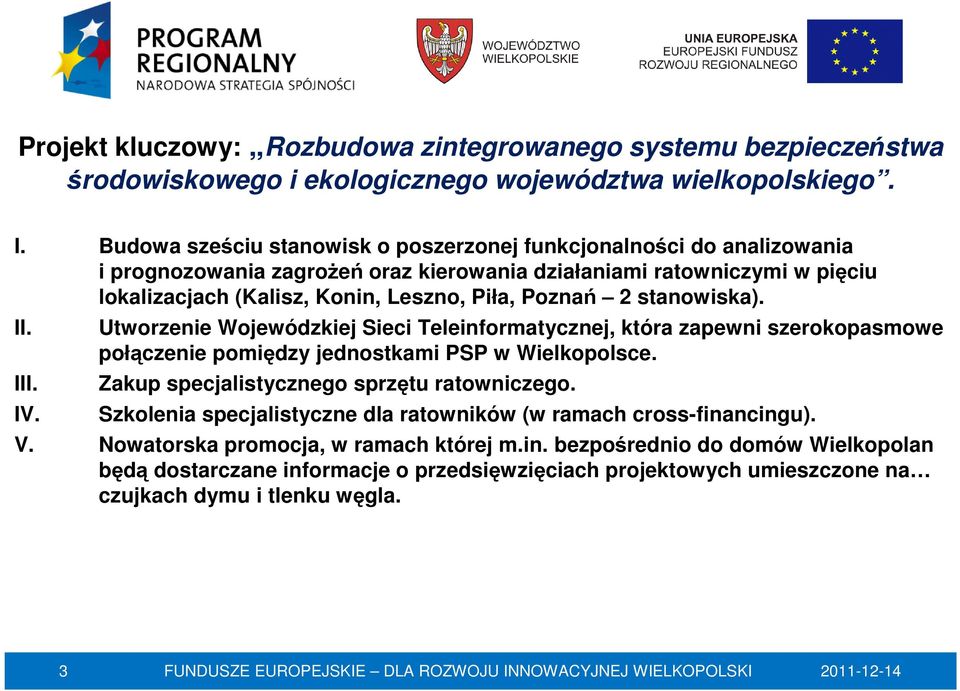 2 stanowiska). II. III. IV. Utworzenie Wojewódzkiej Sieci Teleinformatycznej, która zapewni szerokopasmowe połączenie pomiędzy jednostkami PSP w Wielkopolsce.