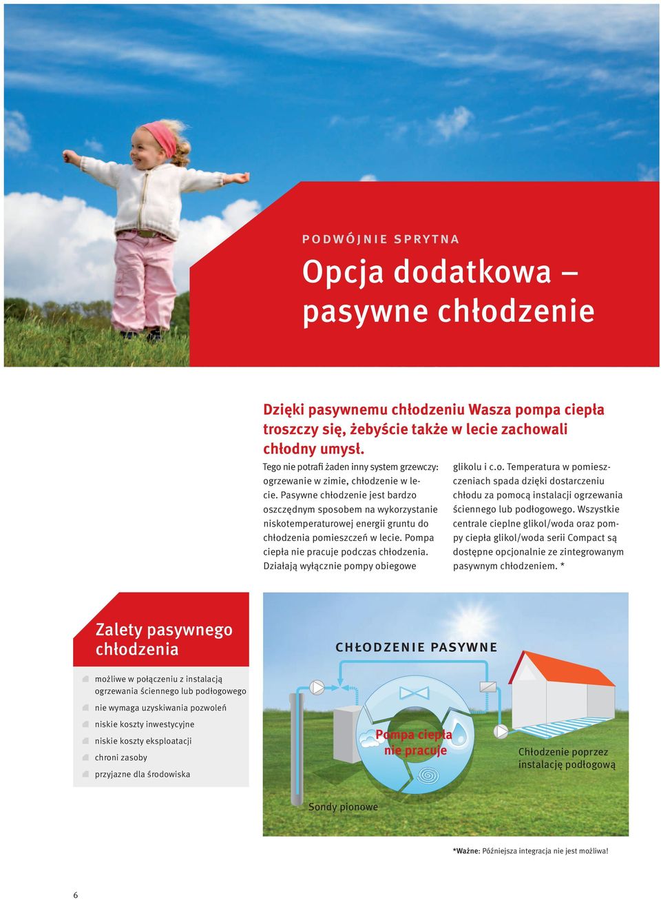 Pasywne chłodzenie jest bardzo oszczędnym sposobem na wykorzystanie niskotemperaturowej energii gruntu do chłodzenia pomieszczeń w lecie. Pompa ciepła nie pracuje podczas chłodzenia.