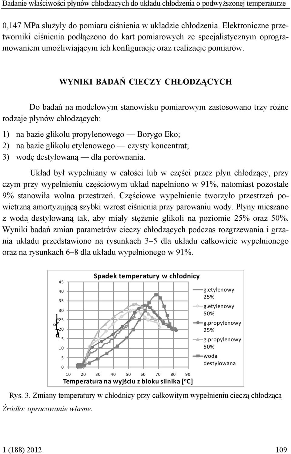 WYNIKI BADAŃ CIECZY CHŁODZĄCYCH Do badań na modelowym stanowisku pomiarowym zastosowano trzy różne rodzaje płynów chłodzących: 1) na baz glikolu propylenowego Borygo Eko; 2) na baz glikolu