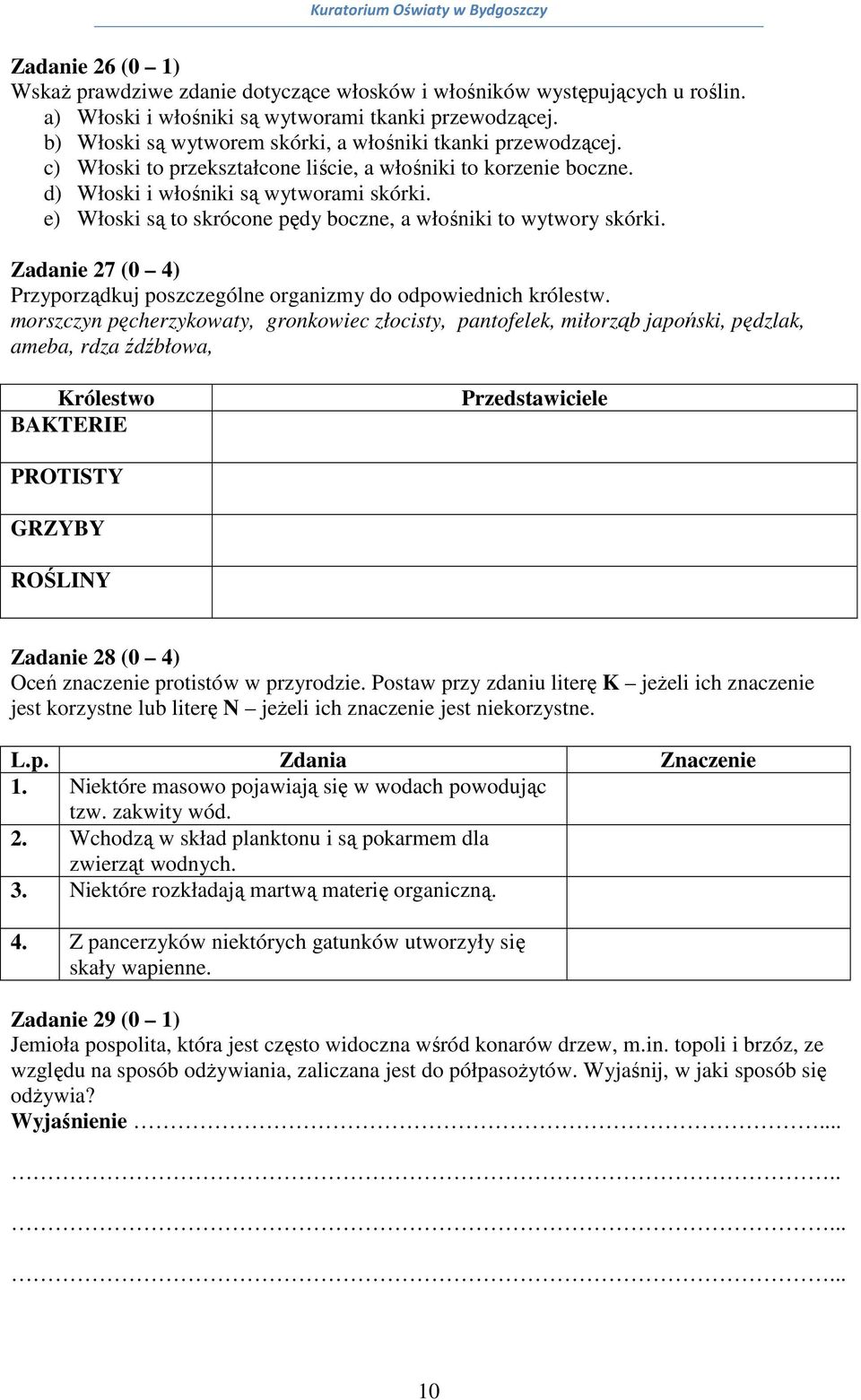 e) Włoski są to skrócone pędy boczne, a włośniki to wytwory skórki. Zadanie 27 (0 4) Przyporządkuj poszczególne organizmy do odpowiednich królestw.