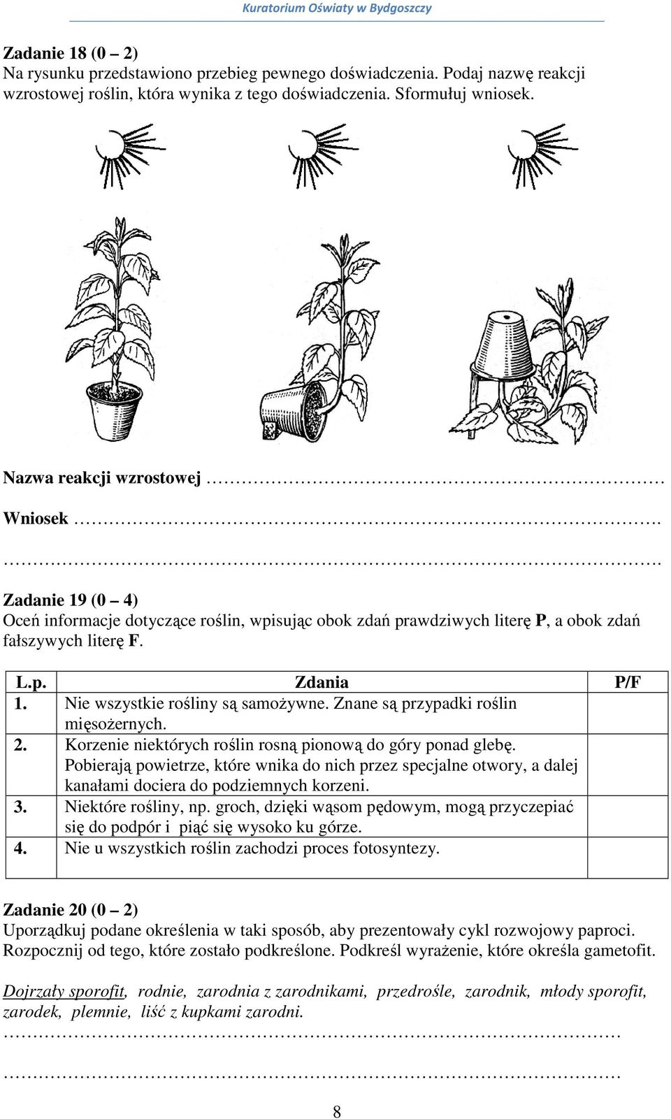 Znane są przypadki roślin mięsożernych. 2. Korzenie niektórych roślin rosną pionową do góry ponad glebę.