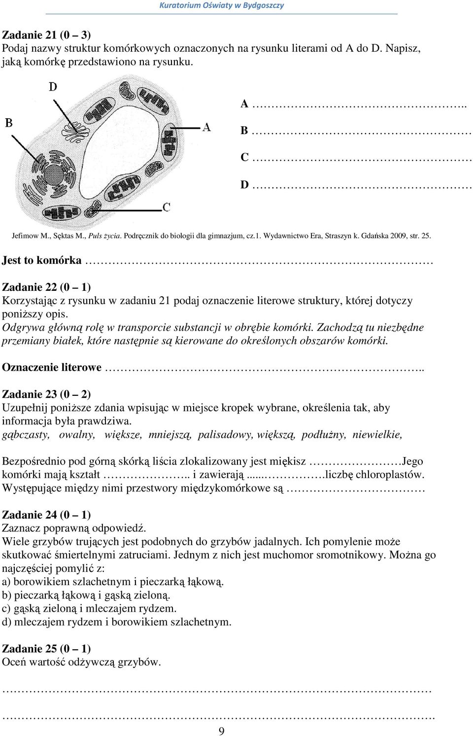 Jest to komórka Zadanie 22 (0 1) Korzystając z rysunku w zadaniu 21 podaj oznaczenie literowe struktury, której dotyczy poniższy opis. Odgrywa główną rolę w transporcie substancji w obrębie komórki.