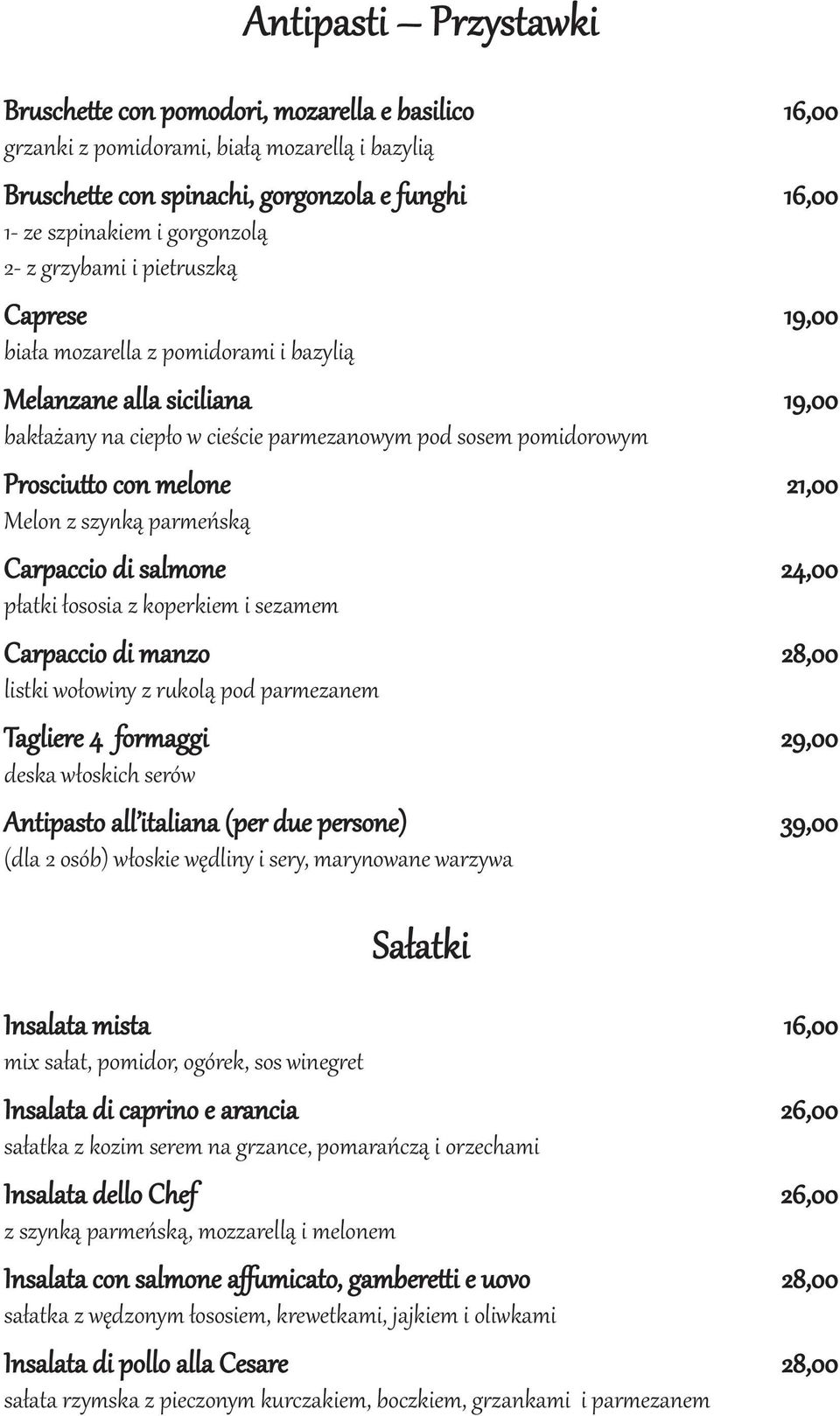 con melone 21,00 Melon z szynką parmeńską Carpaccio di salmone 24,00 płatki łososia z koperkiem i sezamem Carpaccio di manzo 28,00 listki wołowiny z rukolą pod parmezanem Tagliere 4 formaggi 29,00