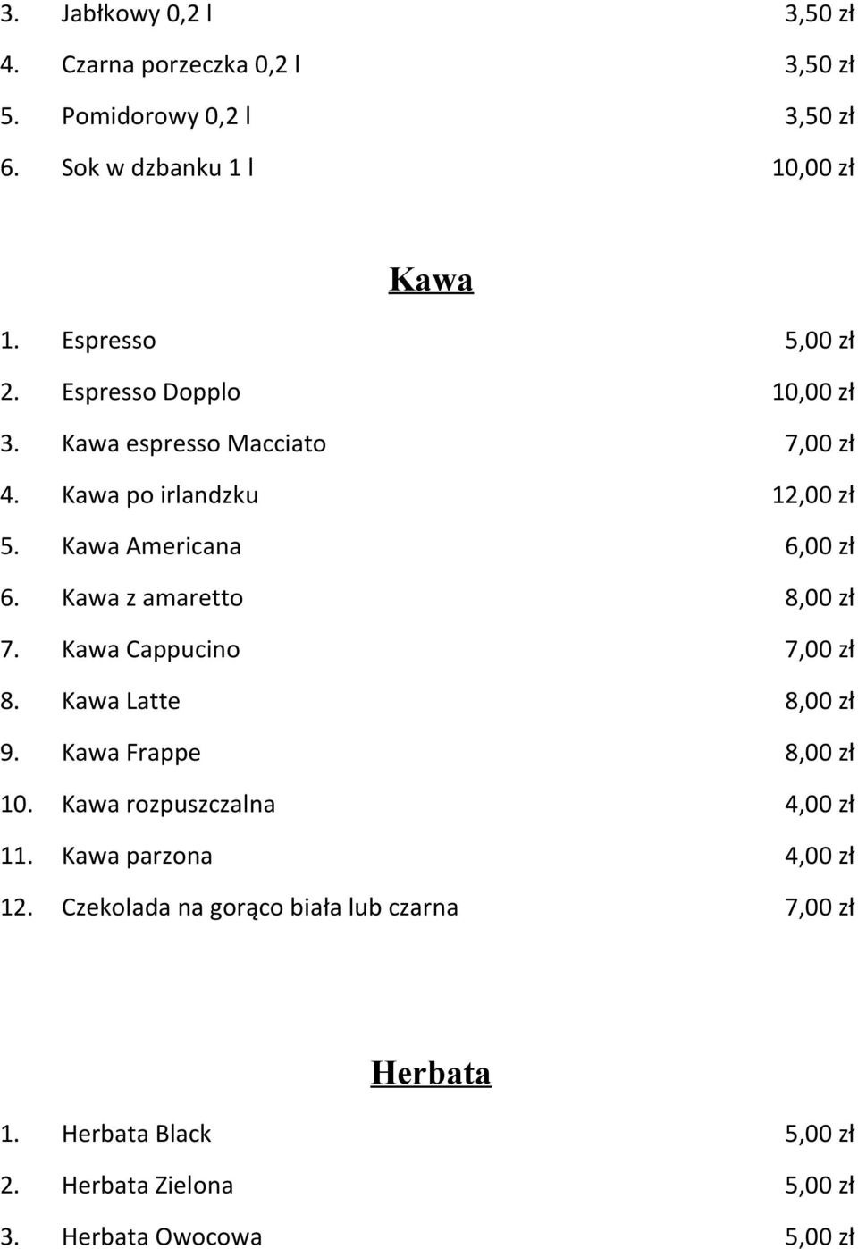 Kawa z amaretto 8,00 zł 7. Kawa Cappucino 7,00 zł 8. Kawa Latte 8,00 zł 9. Kawa Frappe 8,00 zł 10. Kawa rozpuszczalna 4,00 zł 11.