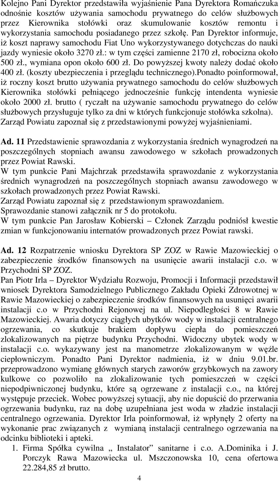 : w tym części zamienne 2170 zł, robocizna około 500 zł., wymiana opon około 600 zł. Do powyŝszej kwoty naleŝy dodać około 400 zł. (koszty ubezpieczenia i przeglądu technicznego).