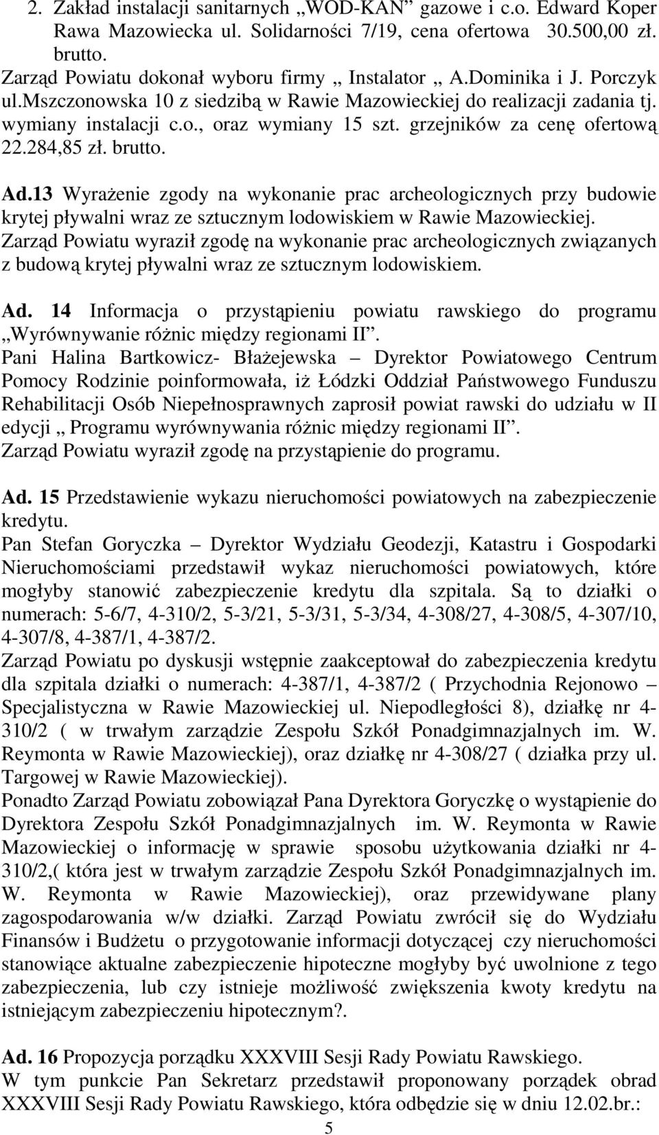 13 WyraŜenie zgody na wykonanie prac archeologicznych przy budowie krytej pływalni wraz ze sztucznym lodowiskiem w Rawie Mazowieckiej.