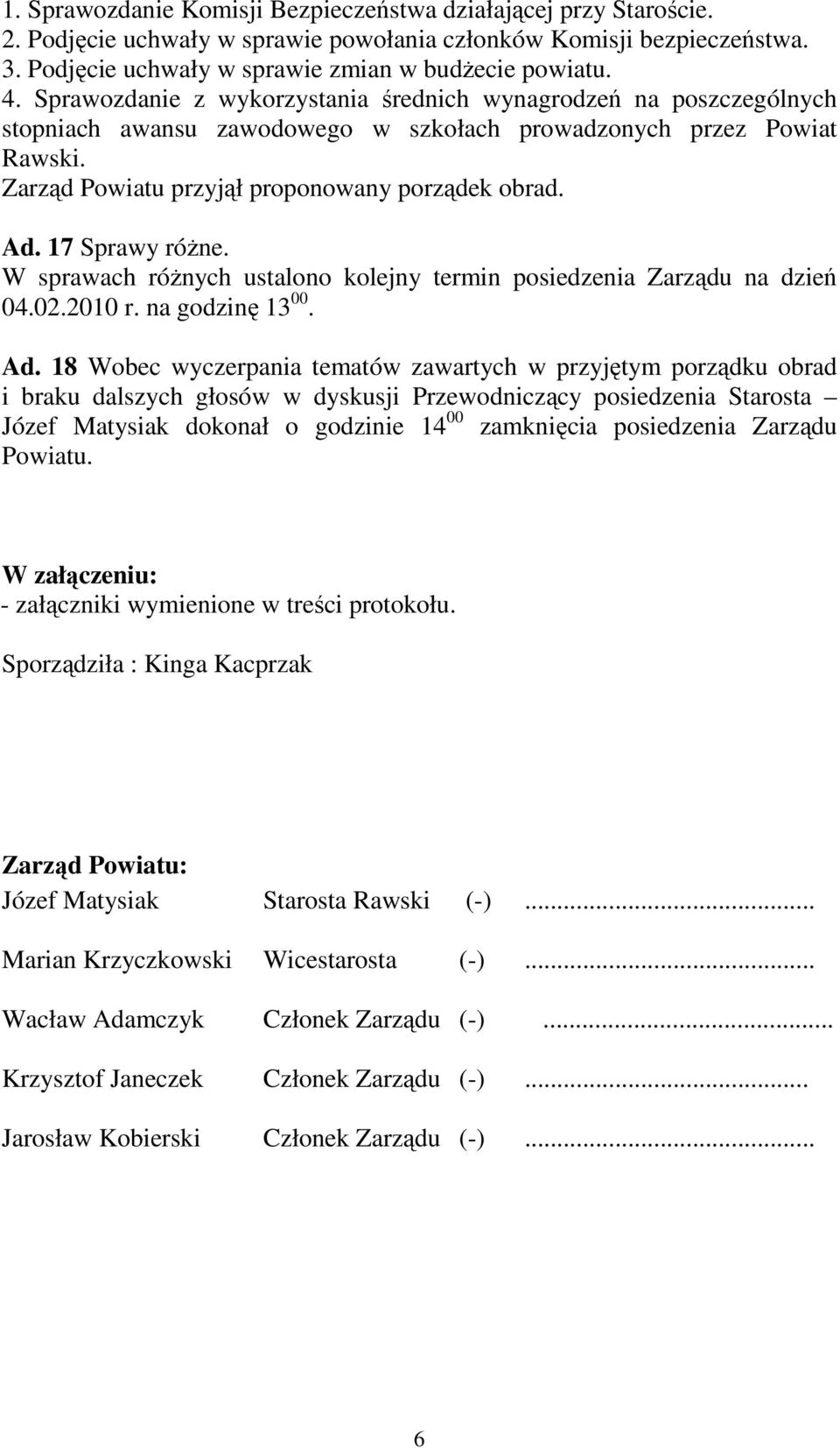 17 Sprawy róŝne. W sprawach róŝnych ustalono kolejny termin posiedzenia Zarządu na dzień 04.02.2010 r. na godzinę 13 00. Ad.