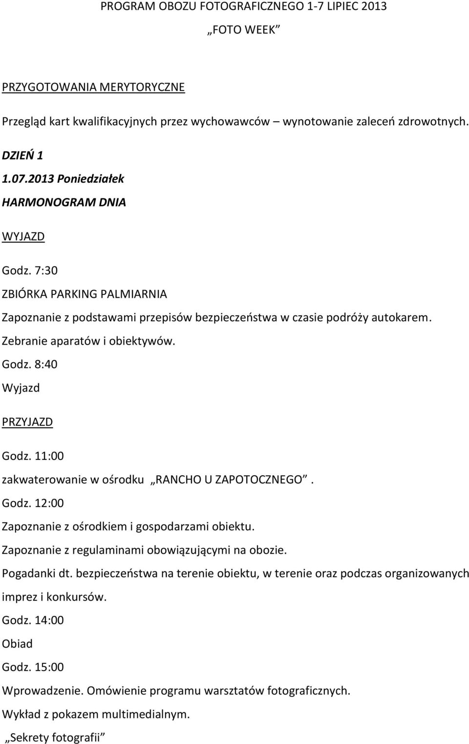 11:00 zakwaterowanie w ośrodku RANCHO U ZAPOTOCZNEGO. Godz. 12:00 Zapoznanie z ośrodkiem i gospodarzami obiektu. Zapoznanie z regulaminami obowiązującymi na obozie. Pogadanki dt.