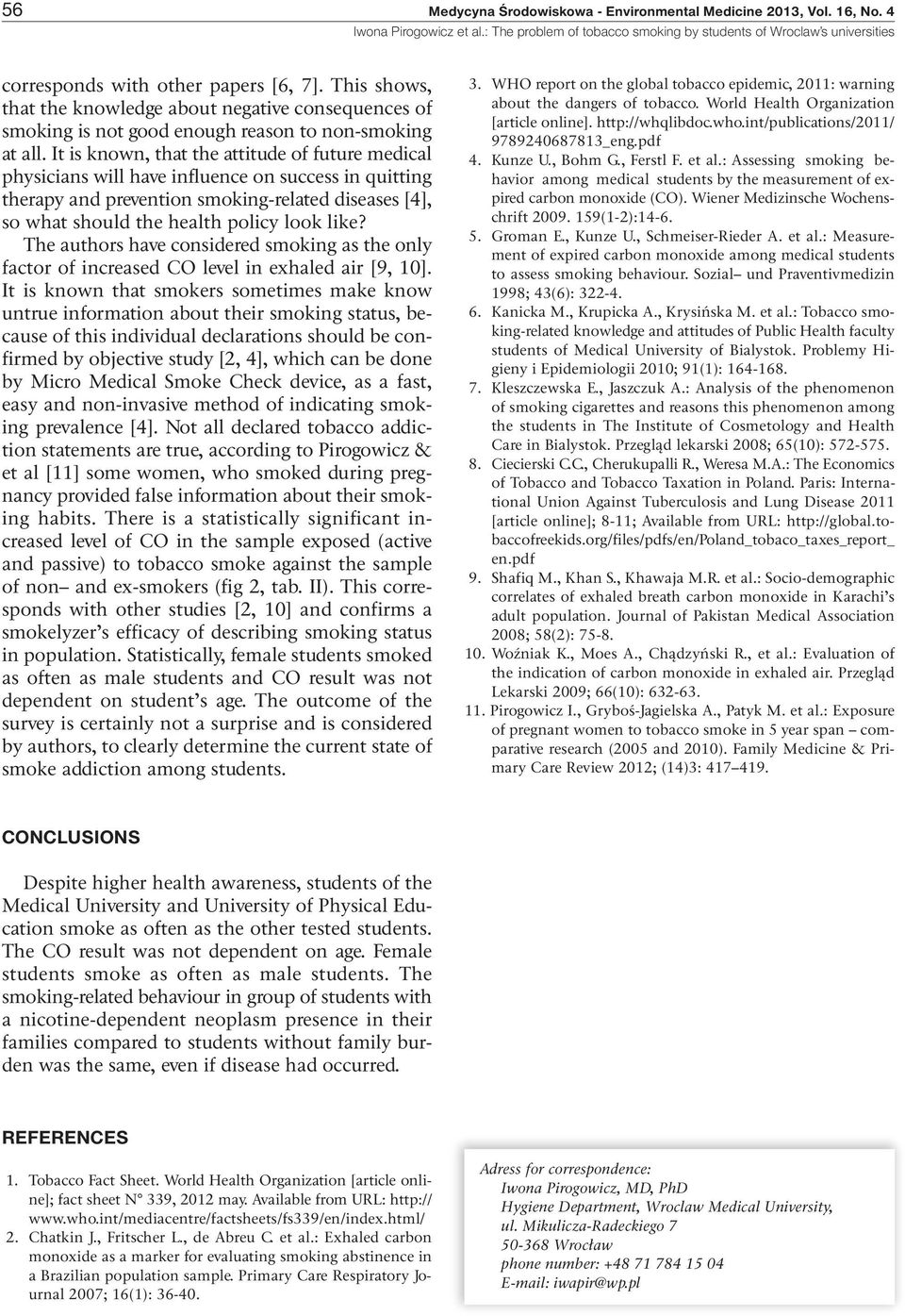 It is known, that the attitude of future medical physicians will have influence on success in quitting therapy and prevention smoking-related diseases [4], so what should the health policy look like?