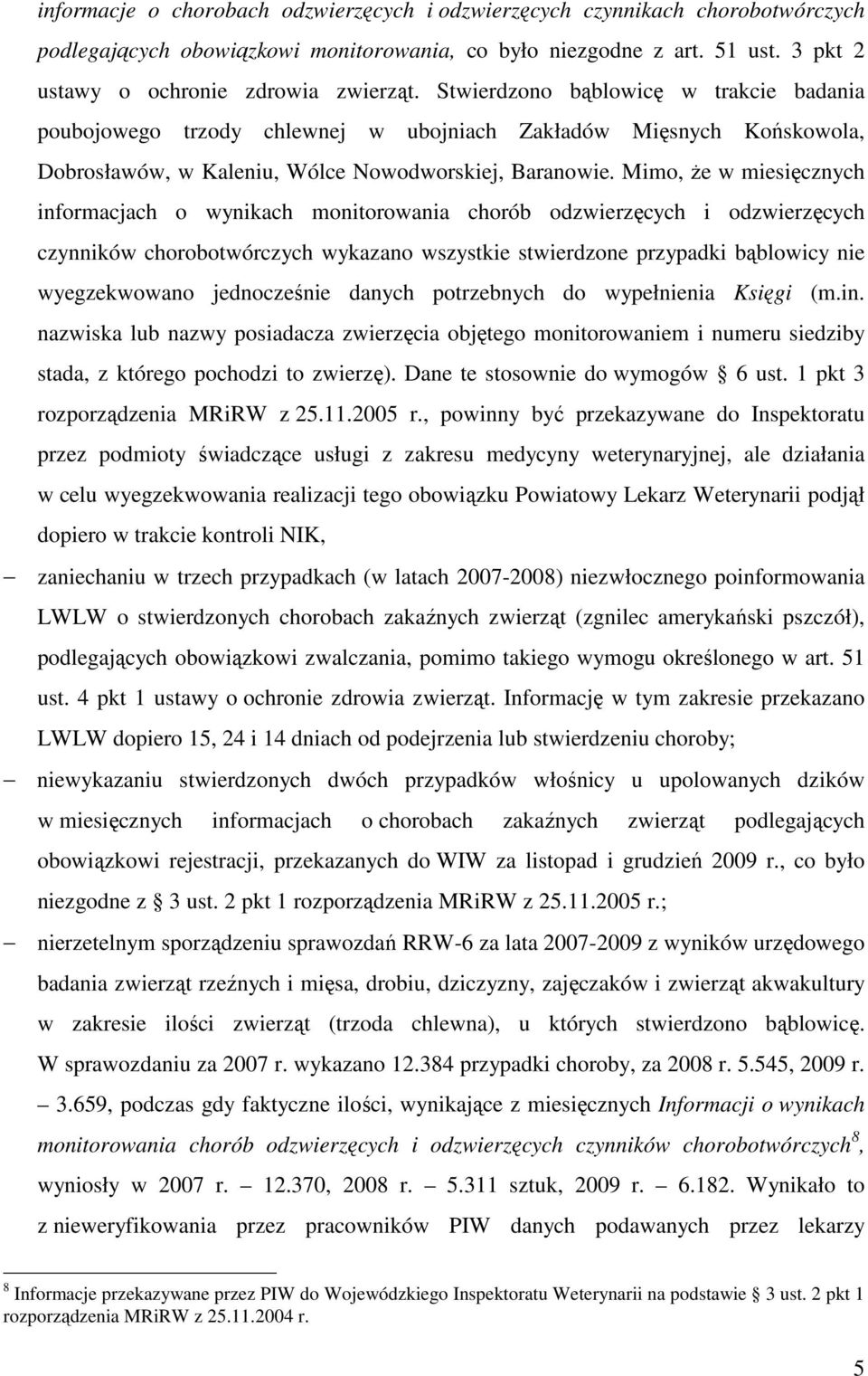 Mimo, Ŝe w miesięcznych informacjach o wynikach monitorowania chorób odzwierzęcych i odzwierzęcych czynników chorobotwórczych wykazano wszystkie stwierdzone przypadki bąblowicy nie wyegzekwowano