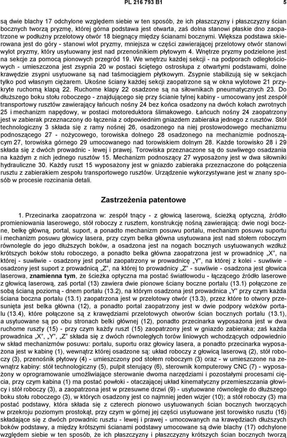 Większa podstawa skierowana jest do góry - stanowi wlot pryzmy, mniejsza w części zawierającej przelotowy otwór stanowi wylot pryzmy, który usytuowany jest nad przenośnikiem płytowym 4.