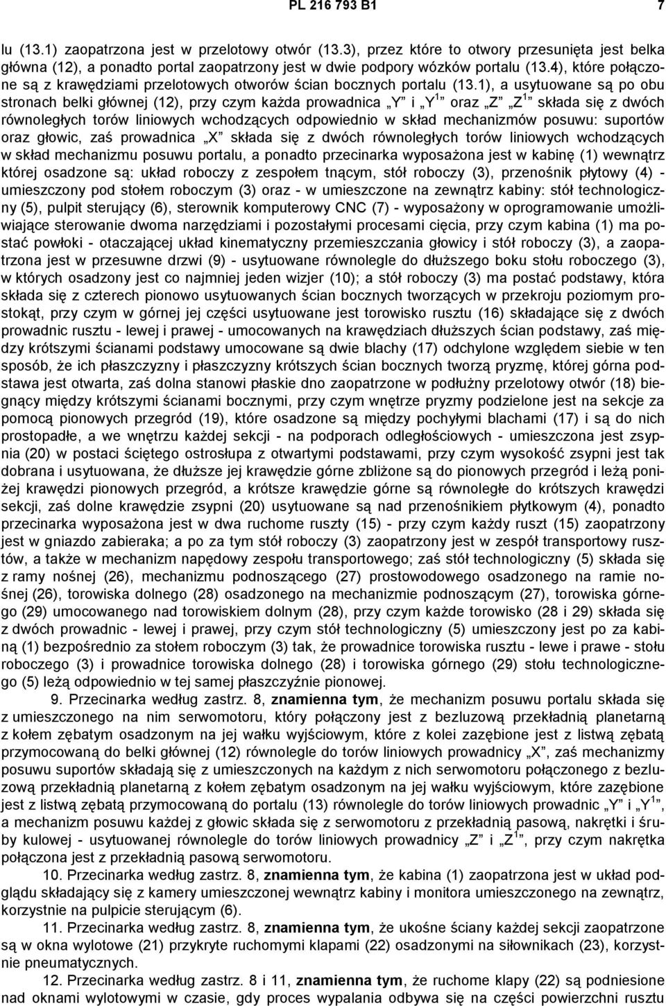 1), a usytuowane są po obu stronach belki głównej (12), przy czym każda prowadnica Y i Y 1 oraz Z Z 1 składa się z dwóch równoległych torów liniowych wchodzących odpowiednio w skład mechanizmów